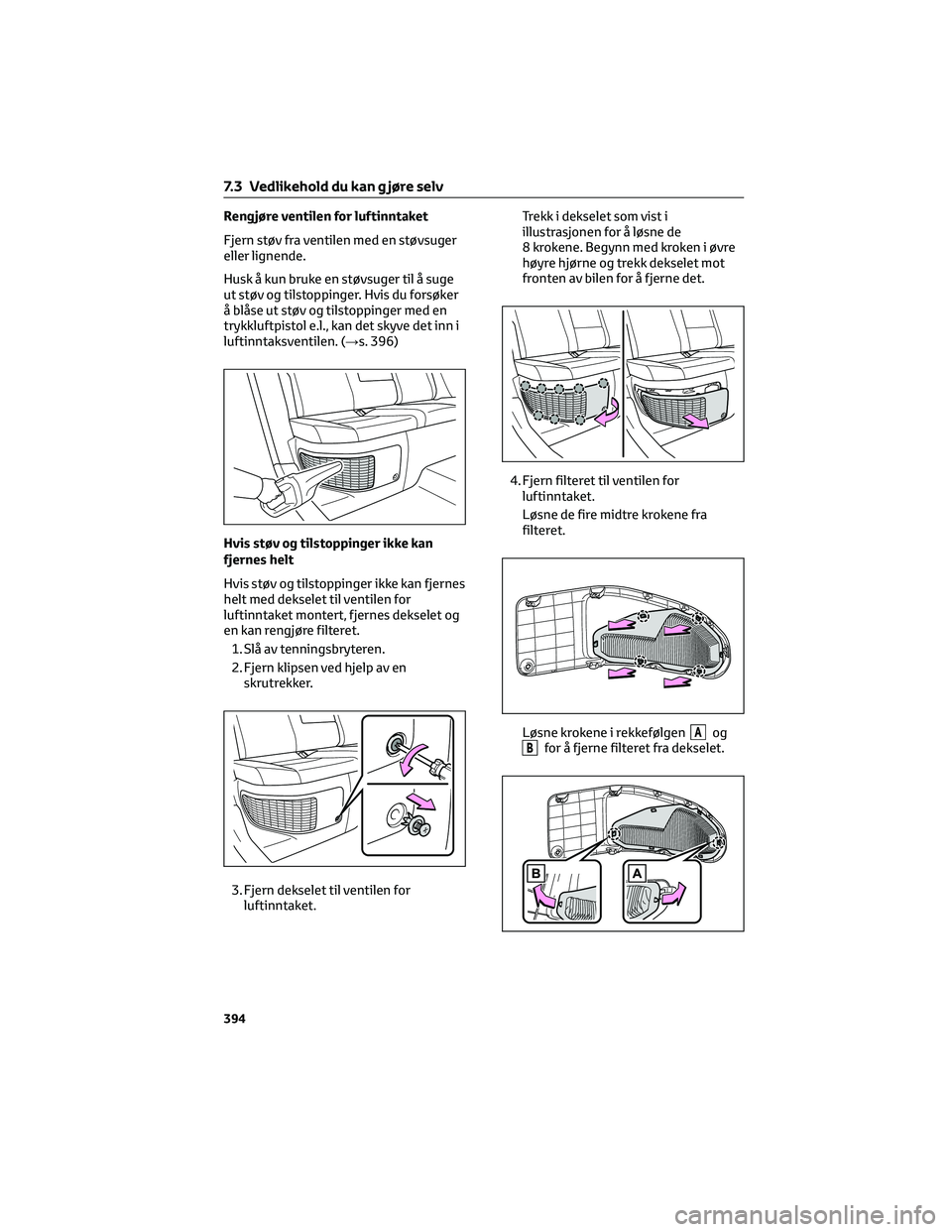 TOYOTA RAV4 PHEV 2021 Instruksjoner for bruk (in Norwegian) Rengjøre ventilen for luftinntaket
Fjern støv fra ventilen med en støvsuger
eller lignende.
Husk å kun bruke en støvsuger til å suge
ut støv og tilstoppinger. Hvis du forsøker
å blåse ut st TOYOTA RAV4 PHEV 2021 Instruksjoner for bruk (in Norwegian) Rengjøre ventilen for luftinntaket
Fjern støv fra ventilen med en støvsuger
eller lignende.
Husk å kun bruke en støvsuger til å suge
ut støv og tilstoppinger. Hvis du forsøker
å blåse ut st