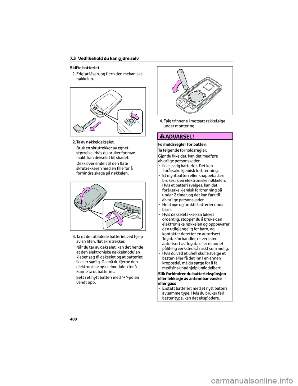 TOYOTA RAV4 PHEV 2021  Instruksjoner for bruk (in Norwegian) Skifte batteriet
1. Frigjør låsen, og fjern den mekaniske
nøkkelen.
2. Ta av nøkkeldekselet.
Bruk en skrutrekker av egnet
størrelse. Hvis du bruker for mye
makt, kan dekselet bli skadet.
Dekk ove