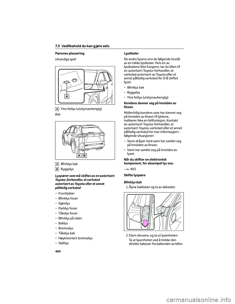 TOYOTA RAV4 PHEV 2021 Instruksjoner for bruk (in Norwegian) Pærenes plassering
Utvendige speil
AYtre fotlys (utstyrsavhengig)
Bak
ABlinklys bak
BRyggelys
Lyspærer som må skiftes av en autorisert
Toyota-forhandler, et verksted
autorisert av Toyota eller et a TOYOTA RAV4 PHEV 2021 Instruksjoner for bruk (in Norwegian) Pærenes plassering
Utvendige speil
AYtre fotlys (utstyrsavhengig)
Bak
ABlinklys bak
BRyggelys
Lyspærer som må skiftes av en autorisert
Toyota-forhandler, et verksted
autorisert av Toyota eller et a