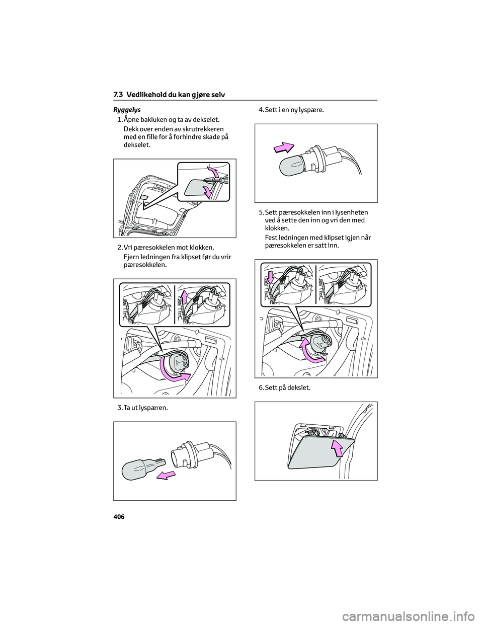 TOYOTA RAV4 PHEV 2021 Instruksjoner for bruk (in Norwegian) Ryggelys
1. Åpne bakluken og ta av dekselet.
Dekk over enden av skrutrekkeren
med en fille for å forhindre skade på
dekselet.
2. Vri pæresokkelen mot klokken.
Fjern ledningen fra klipset før du v TOYOTA RAV4 PHEV 2021 Instruksjoner for bruk (in Norwegian) Ryggelys
1. Åpne bakluken og ta av dekselet.
Dekk over enden av skrutrekkeren
med en fille for å forhindre skade på
dekselet.
2. Vri pæresokkelen mot klokken.
Fjern ledningen fra klipset før du v