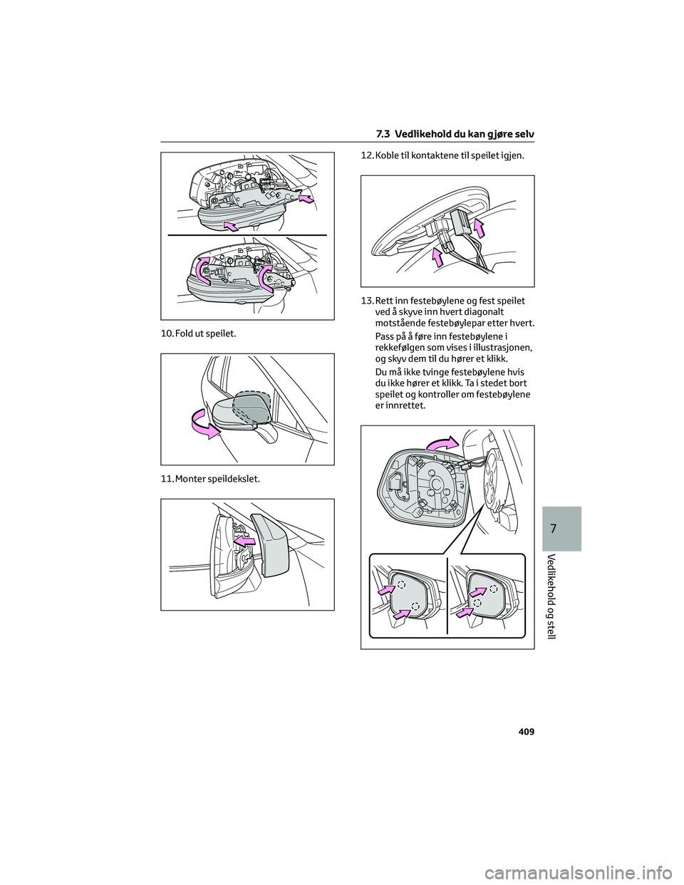 TOYOTA RAV4 PHEV 2021 Instruksjoner for bruk (in Norwegian) 10. Fold ut speilet.
11. Monter speildekslet.12. Koble til kontaktene til speilet igjen.
13. Rett inn festebøylene og fest speilet
ved å skyve inn hvert diagonalt
motstående festebøylepar etter hv TOYOTA RAV4 PHEV 2021 Instruksjoner for bruk (in Norwegian) 10. Fold ut speilet.
11. Monter speildekslet.12. Koble til kontaktene til speilet igjen.
13. Rett inn festebøylene og fest speilet
ved å skyve inn hvert diagonalt
motstående festebøylepar etter hv