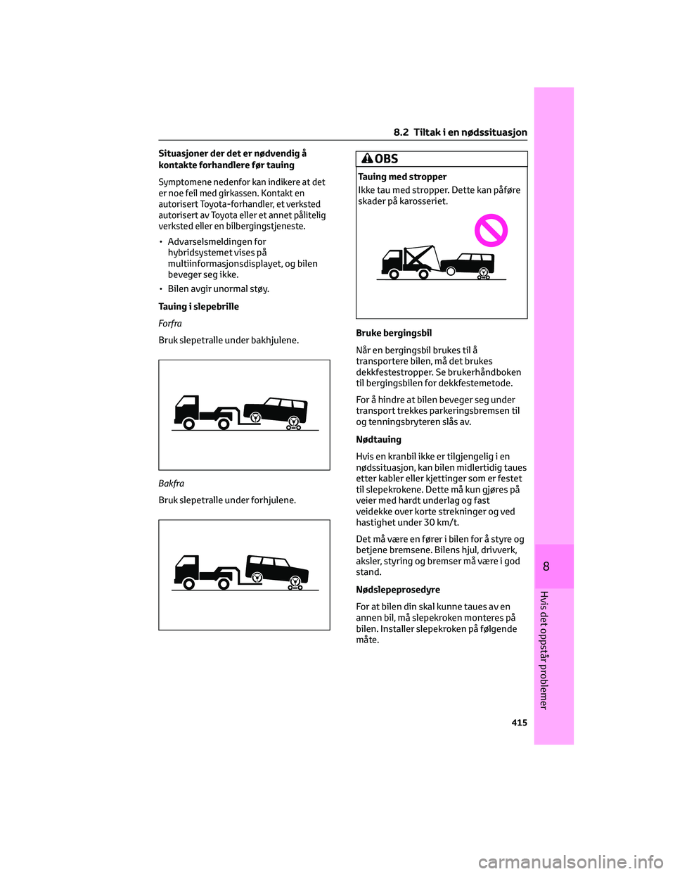 TOYOTA RAV4 PHEV 2021 Instruksjoner for bruk (in Norwegian) Situasjoner der det er nødvendig å
kontakte forhandlere før tauing
Symptomene nedenfor kan indikere at det
er noe feil med girkassen. Kontakt en
autorisert Toyota-forhandler, et verksted
autorisert TOYOTA RAV4 PHEV 2021 Instruksjoner for bruk (in Norwegian) Situasjoner der det er nødvendig å
kontakte forhandlere før tauing
Symptomene nedenfor kan indikere at det
er noe feil med girkassen. Kontakt en
autorisert Toyota-forhandler, et verksted
autorisert
