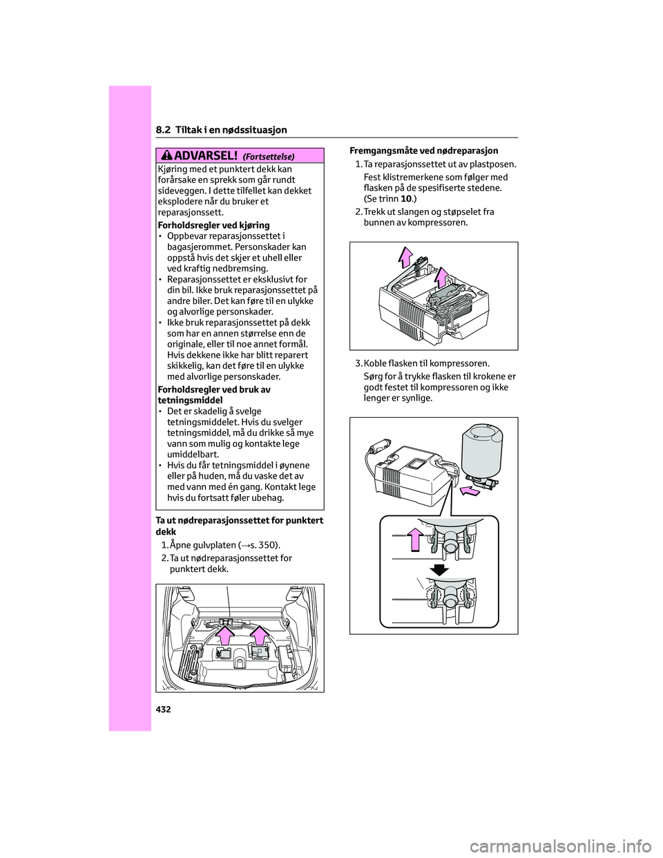 TOYOTA RAV4 PHEV 2021 Instruksjoner for bruk (in Norwegian) ADVARSEL!(Fortsettelse)
Kjøring med et punktert dekk kan
forårsake en sprekk som går rundt
sideveggen. I dette tilfellet kan dekket
eksplodere når du bruker et
reparasjonssett.
Forholdsregler ved TOYOTA RAV4 PHEV 2021 Instruksjoner for bruk (in Norwegian) ADVARSEL!(Fortsettelse)
Kjøring med et punktert dekk kan
forårsake en sprekk som går rundt
sideveggen. I dette tilfellet kan dekket
eksplodere når du bruker et
reparasjonssett.
Forholdsregler ved