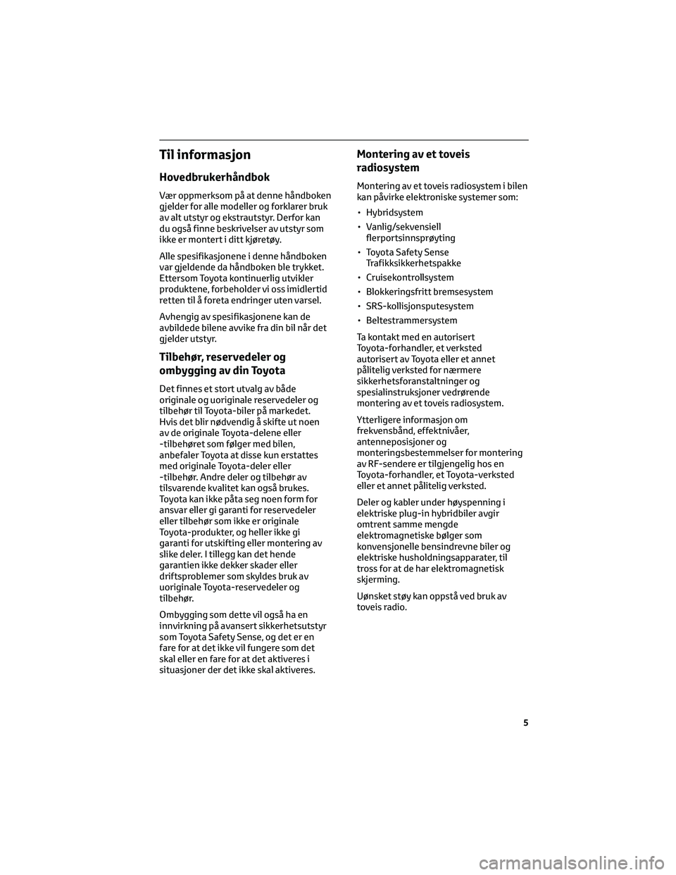 TOYOTA RAV4 PHEV 2021 Instruksjoner for bruk (in Norwegian) Til informasjon
Hovedbrukerhåndbok
Vær oppmerksom på at denne håndboken
gjelder for alle modeller og forklarer bruk
av alt utstyr og ekstrautstyr. Derfor kan
du også finne beskrivelser av utstyr TOYOTA RAV4 PHEV 2021 Instruksjoner for bruk (in Norwegian) Til informasjon
Hovedbrukerhåndbok
Vær oppmerksom på at denne håndboken
gjelder for alle modeller og forklarer bruk
av alt utstyr og ekstrautstyr. Derfor kan
du også finne beskrivelser av utstyr