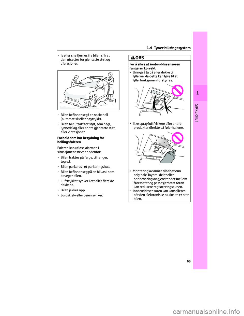 TOYOTA RAV4 PHEV 2021 Instruksjoner for bruk (in Norwegian) • Is eller snø fjernes fra bilen slik at
den utsettes for gjentatte støt og
vibrasjoner.
• Bilen befinner seg i en vaskehall
(automatisk eller høytrykk).
• Bilen blir utsatt for støt, som ha TOYOTA RAV4 PHEV 2021 Instruksjoner for bruk (in Norwegian) • Is eller snø fjernes fra bilen slik at
den utsettes for gjentatte støt og
vibrasjoner.
• Bilen befinner seg i en vaskehall
(automatisk eller høytrykk).
• Bilen blir utsatt for støt, som ha