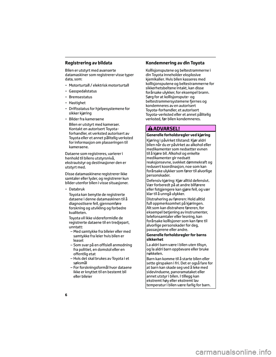 TOYOTA RAV4 PHEV 2021 Instruksjoner for bruk (in Norwegian) Registrering av bildata
Bilen er utstyrt med avanserte
datamaskiner som registrerer visse typer
data, som:
• Motorturtall / elektrisk motorturtall
• Gasspedalstatus
• Bremsestatus
• Hastighet
TOYOTA RAV4 PHEV 2021 Instruksjoner for bruk (in Norwegian) Registrering av bildata
Bilen er utstyrt med avanserte
datamaskiner som registrerer visse typer
data, som:
• Motorturtall / elektrisk motorturtall
• Gasspedalstatus
• Bremsestatus
• Hastighet