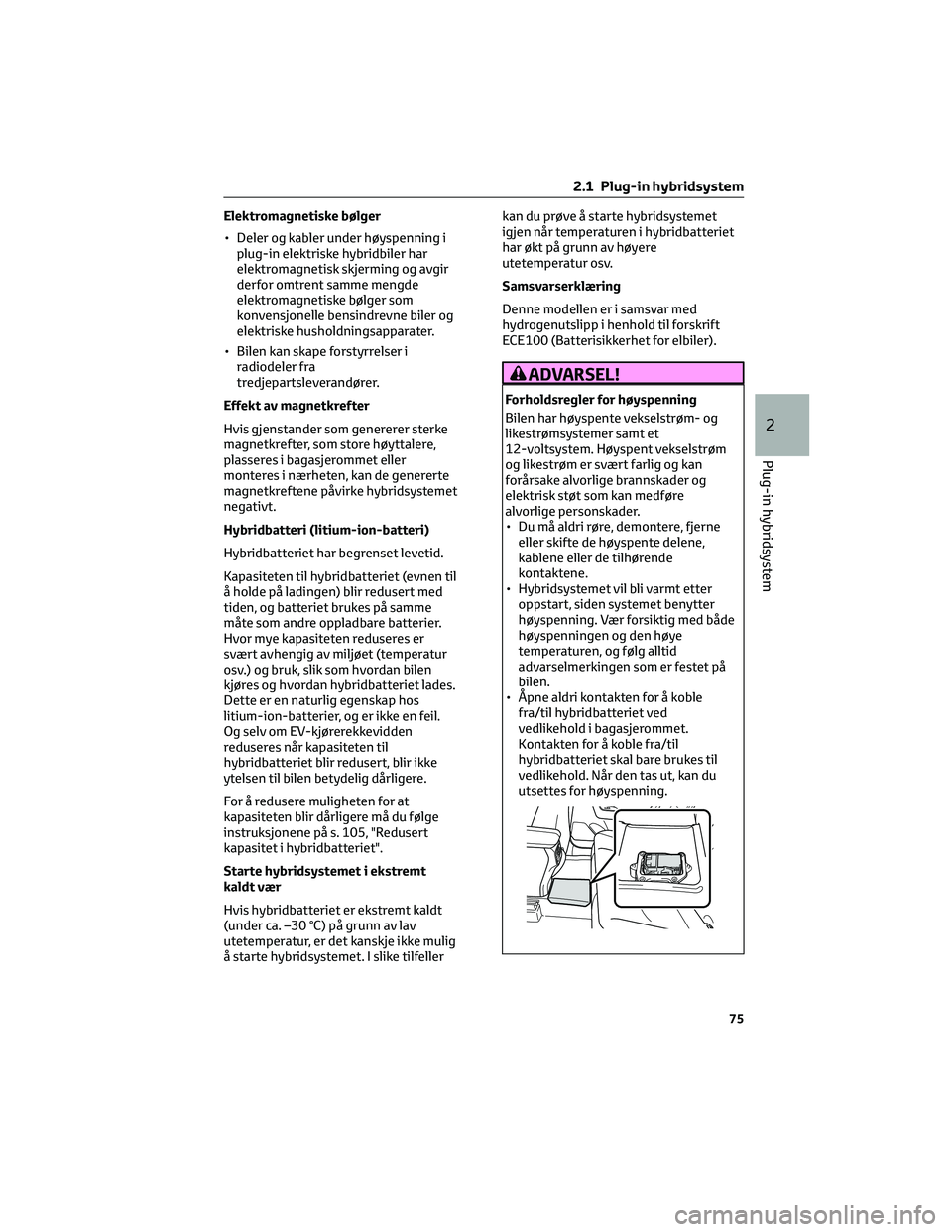 TOYOTA RAV4 PHEV 2021 Instruksjoner for bruk (in Norwegian) Elektromagnetiske bølger
• Deler og kabler under høyspenning i
plug-in elektriske hybridbiler har
elektromagnetisk skjerming og avgir
derfor omtrent samme mengde
elektromagnetiske bølger som
konv TOYOTA RAV4 PHEV 2021 Instruksjoner for bruk (in Norwegian) Elektromagnetiske bølger
• Deler og kabler under høyspenning i
plug-in elektriske hybridbiler har
elektromagnetisk skjerming og avgir
derfor omtrent samme mengde
elektromagnetiske bølger som
konv