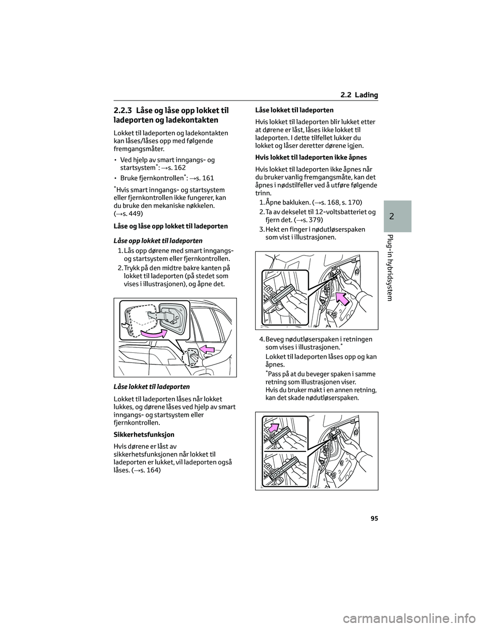 TOYOTA RAV4 PHEV 2021 Instruksjoner for bruk (in Norwegian) 2.2.3 Låse og låse opp lokket til
ladeporten og ladekontakten
Lokket til ladeporten og ladekontakten
kan låses/låses opp med følgende
fremgangsmåter.
• Ved hjelp av smart inngangs- og
startsys TOYOTA RAV4 PHEV 2021 Instruksjoner for bruk (in Norwegian) 2.2.3 Låse og låse opp lokket til
ladeporten og ladekontakten
Lokket til ladeporten og ladekontakten
kan låses/låses opp med følgende
fremgangsmåter.
• Ved hjelp av smart inngangs- og
startsys