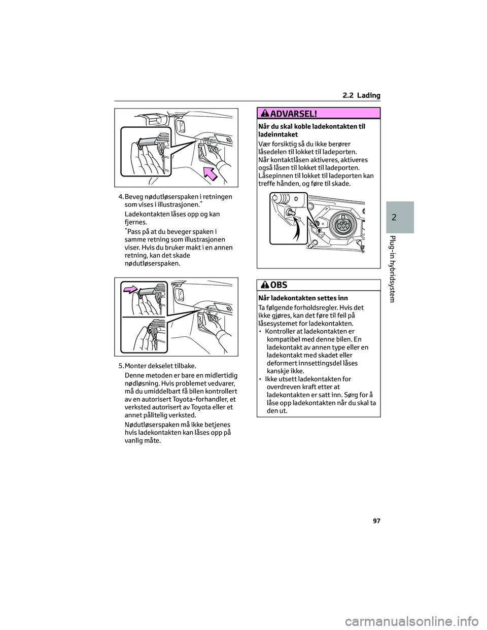 TOYOTA RAV4 PHEV 2021 Instruksjoner for bruk (in Norwegian) 4. Beveg nødutløserspaken i retningen
som vises i illustrasjonen.*
Ladekontakten låses opp og kan
fjernes.
*Pass på at du beveger spaken i
samme retning som illustrasjonen
viser. Hvis du bruker ma TOYOTA RAV4 PHEV 2021 Instruksjoner for bruk (in Norwegian) 4. Beveg nødutløserspaken i retningen
som vises i illustrasjonen.*
Ladekontakten låses opp og kan
fjernes.
*Pass på at du beveger spaken i
samme retning som illustrasjonen
viser. Hvis du bruker ma
