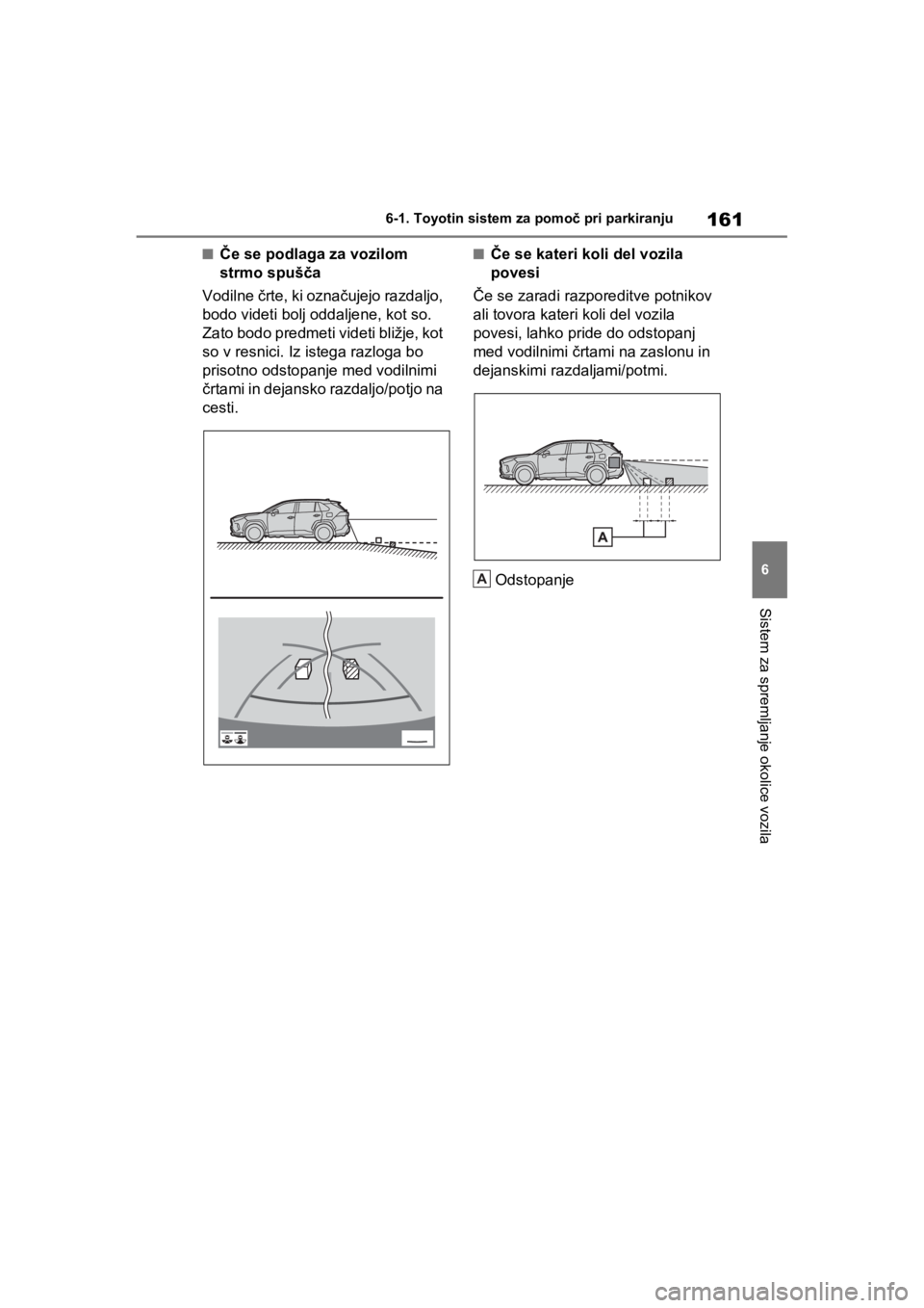 TOYOTA RAV4 PHEV 2021 Navodila Za Uporabo (in Slovenian) 161
6 6-1. Toyotin sistem za pomoč pri parkiranju
Sistem za spremljanje okolice vozila
nČe se podlaga za vozilom
strmo spušča
Vodilne črte, ki označujejo razdaljo,
bodo videti bolj oddaljene, TOYOTA RAV4 PHEV 2021 Navodila Za Uporabo (in Slovenian) 161
6 6-1. Toyotin sistem za pomoč pri parkiranju
Sistem za spremljanje okolice vozila
nČe se podlaga za vozilom
strmo spušča
Vodilne črte, ki označujejo razdaljo,
bodo videti bolj oddaljene,