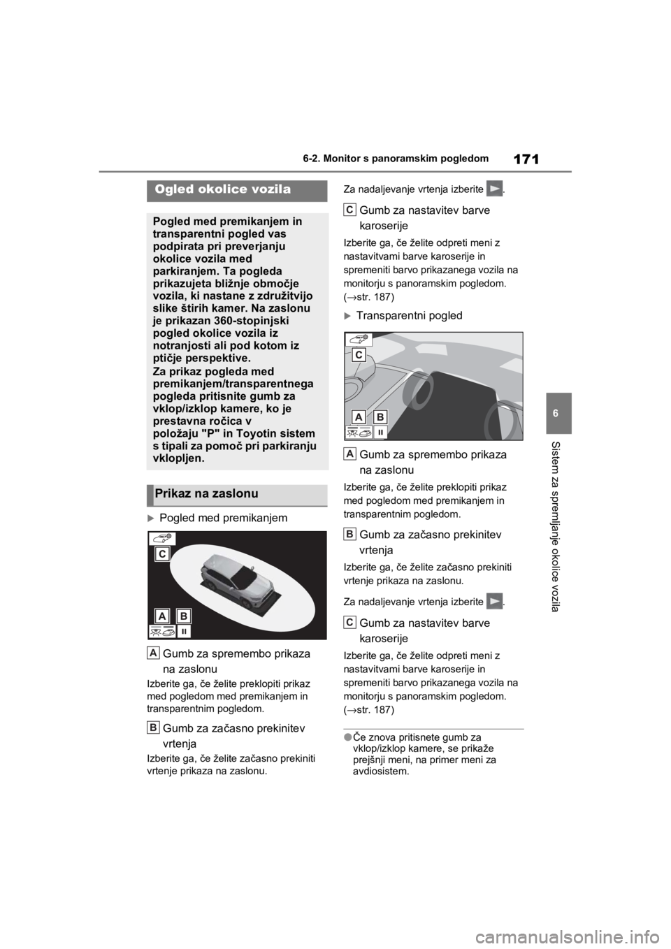 TOYOTA RAV4 PHEV 2021  Navodila Za Uporabo (in Slovenian) 171
6 6-2. Monitor s panoramskim pogledom
Sistem za spremljanje okolice vozila
Pogled med premikanjem
Gumb za spremembo prikaza 
na zaslonu
Izberite ga, če želite preklopiti prikaz 
med pogledom 