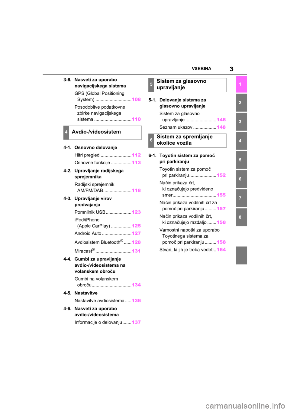 TOYOTA RAV4 PHEV 2021  Navodila Za Uporabo (in Slovenian) 3VSEBINA
1
7 6
5
4
3
2
8
3-6. Nasveti za uporabo 
navigacijskega sistema
GPS (Global Positioning 
System) ............................108
Posodobitve podatkovne 
zbirke navigacijskega 
sistema .......