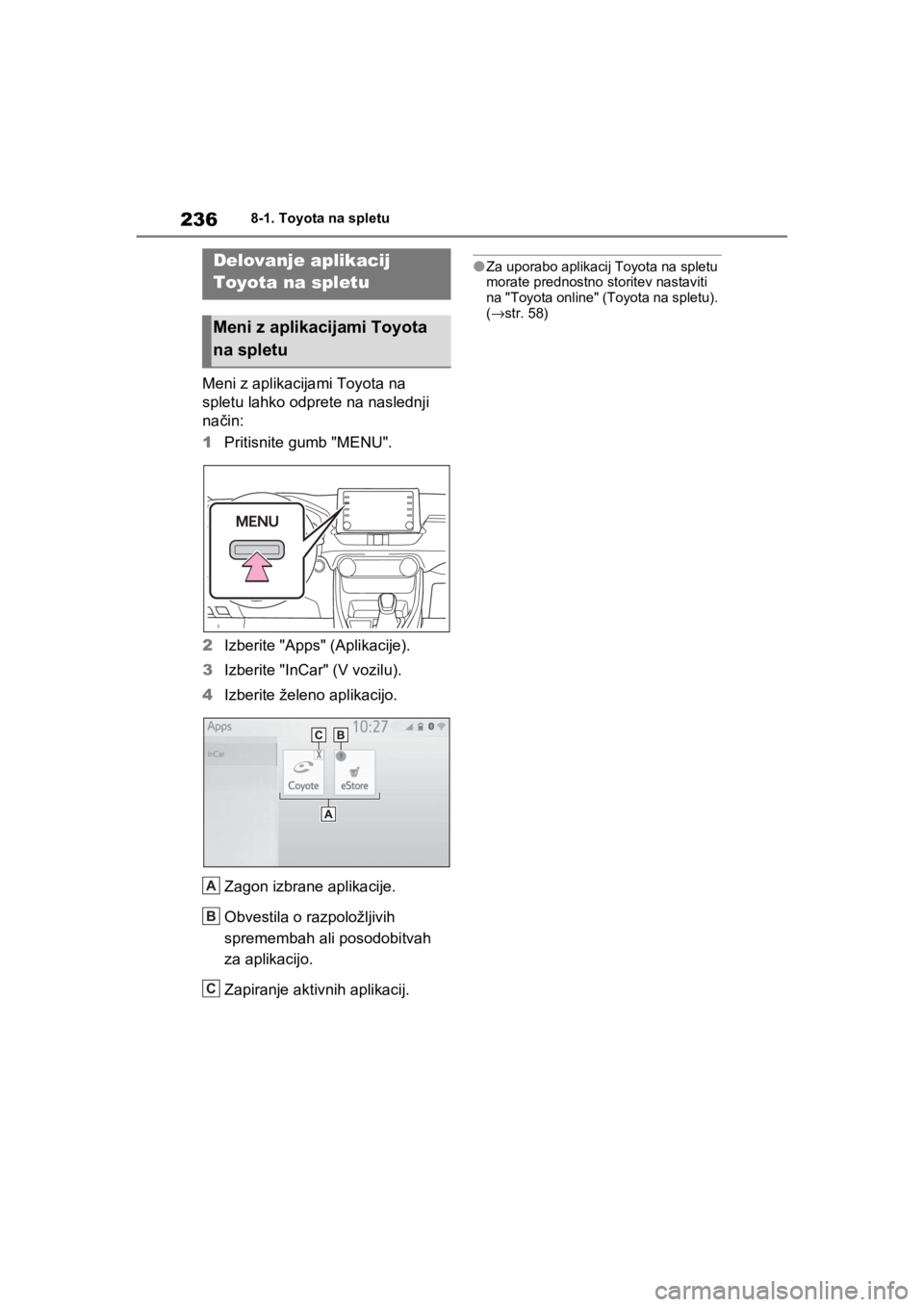 TOYOTA RAV4 PHEV 2021 Navodila Za Uporabo (in Slovenian) 2368-1. Toyota na spletu
Meni z aplikacijami Toyota na
spletu lahko odprete na naslednji
način:
1Pritisnite gumb "MENU".
2Izberite "Apps" (Aplikacije).
3Izberite "InCar" (V vozilu).
4Izberite žele TOYOTA RAV4 PHEV 2021 Navodila Za Uporabo (in Slovenian) 2368-1. Toyota na spletu
Meni z aplikacijami Toyota na
spletu lahko odprete na naslednji
način:
1Pritisnite gumb "MENU".
2Izberite "Apps" (Aplikacije).
3Izberite "InCar" (V vozilu).
4Izberite žele