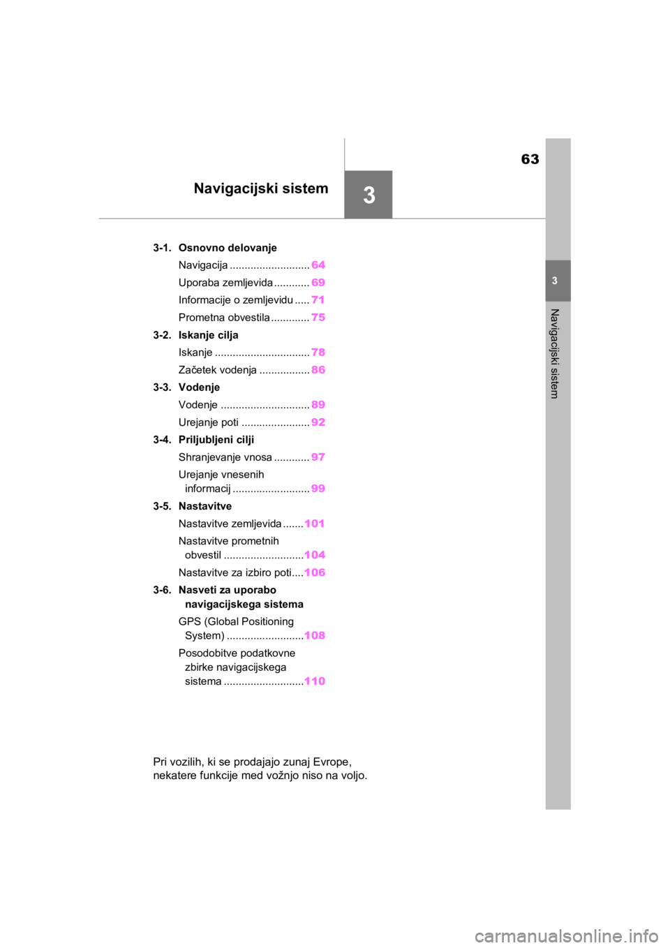 TOYOTA RAV4 PHEV 2021  Navodila Za Uporabo (in Slovenian) 3
63
3
Pri vozilih, ki se prodajajo zunaj Evrope, 
nekatere funkcije med vožnjo niso na voljo.
Navigacijski sistem
Navigacijski sistem
3-1. Osnovno delovanje
Navigacija ...........................64
 TOYOTA RAV4 PHEV 2021  Navodila Za Uporabo (in Slovenian) 3
63
3
Pri vozilih, ki se prodajajo zunaj Evrope, 
nekatere funkcije med vožnjo niso na voljo.
Navigacijski sistem
Navigacijski sistem
3-1. Osnovno delovanje
Navigacija ...........................64