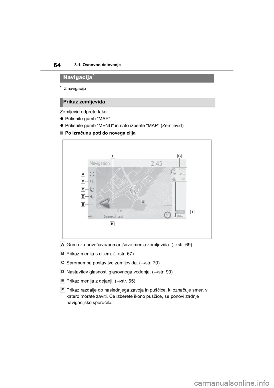 TOYOTA RAV4 PHEV 2021  Navodila Za Uporabo (in Slovenian) 643-1. Osnovno delovanje
3-1.Osnovno delovanje
*: Z navigacijo
Zemljevid odprete tako:
Pritisnite gumb "MAP".
Pritisnite gumb "MENU" in nato izberite "MAP" (Zemljevid).
nPo izračunu poti do nov TOYOTA RAV4 PHEV 2021  Navodila Za Uporabo (in Slovenian) 643-1. Osnovno delovanje
3-1.Osnovno delovanje
*: Z navigacijo
Zemljevid odprete tako:
Pritisnite gumb "MAP".
Pritisnite gumb "MENU" in nato izberite "MAP" (Zemljevid).
nPo izračunu poti do nov