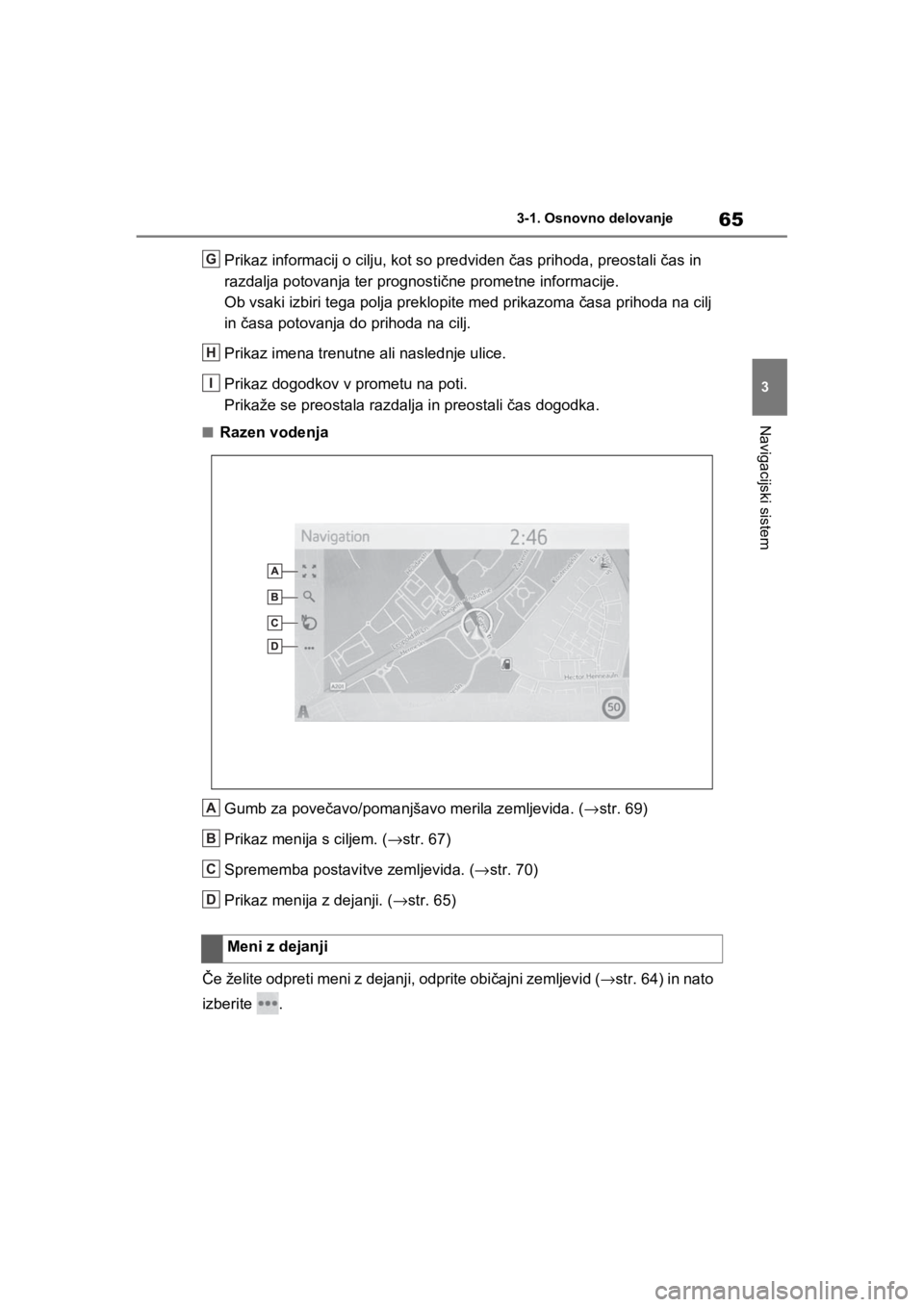 TOYOTA RAV4 PHEV 2021  Navodila Za Uporabo (in Slovenian) 65
3 3-1. Osnovno delovanje
Navigacijski sistem
Prikaz informacij o cilju, kot so predviden čas prihoda, preostali čas in 
razdalja potovanja ter prognostične prometne informacije.
Ob vsaki izbiri  TOYOTA RAV4 PHEV 2021  Navodila Za Uporabo (in Slovenian) 65
3 3-1. Osnovno delovanje
Navigacijski sistem
Prikaz informacij o cilju, kot so predviden čas prihoda, preostali čas in 
razdalja potovanja ter prognostične prometne informacije.
Ob vsaki izbiri