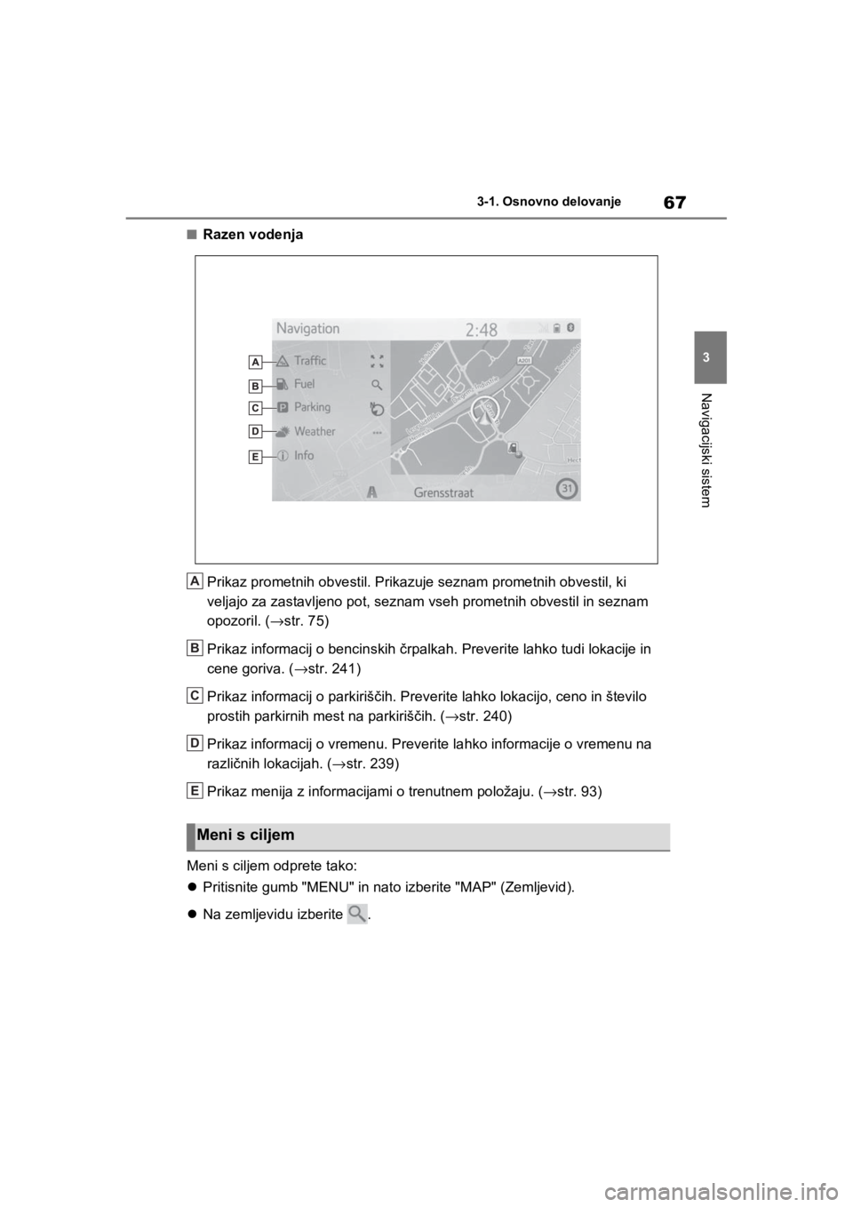 TOYOTA RAV4 PHEV 2021  Navodila Za Uporabo (in Slovenian) 67
3 3-1. Osnovno delovanje
Navigacijski sistem
nRazen vodenja
Prikaz prometnih obvestil. Prikazuje seznam prometnih obvestil, ki 
veljajo za zastavljeno pot, seznam vseh prometnih obvestil in seznam  TOYOTA RAV4 PHEV 2021  Navodila Za Uporabo (in Slovenian) 67
3 3-1. Osnovno delovanje
Navigacijski sistem
nRazen vodenja
Prikaz prometnih obvestil. Prikazuje seznam prometnih obvestil, ki 
veljajo za zastavljeno pot, seznam vseh prometnih obvestil in seznam