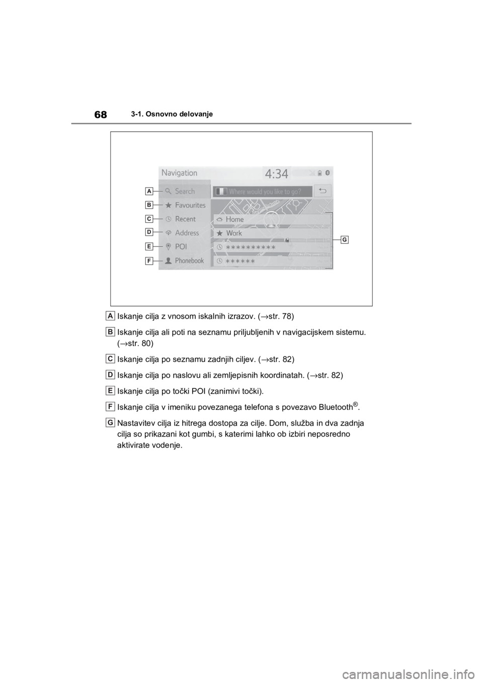 TOYOTA RAV4 PHEV 2021  Navodila Za Uporabo (in Slovenian) 683-1. Osnovno delovanje
Iskanje cilja z vnosom iskalnih izrazov. (→str. 78)
Iskanje cilja ali poti na seznamu priljubljenih v navigacijskem sistemu. 
(→str. 80)
Iskanje cilja po seznamu zadnjih c TOYOTA RAV4 PHEV 2021  Navodila Za Uporabo (in Slovenian) 683-1. Osnovno delovanje
Iskanje cilja z vnosom iskalnih izrazov. (→str. 78)
Iskanje cilja ali poti na seznamu priljubljenih v navigacijskem sistemu. 
(→str. 80)
Iskanje cilja po seznamu zadnjih c