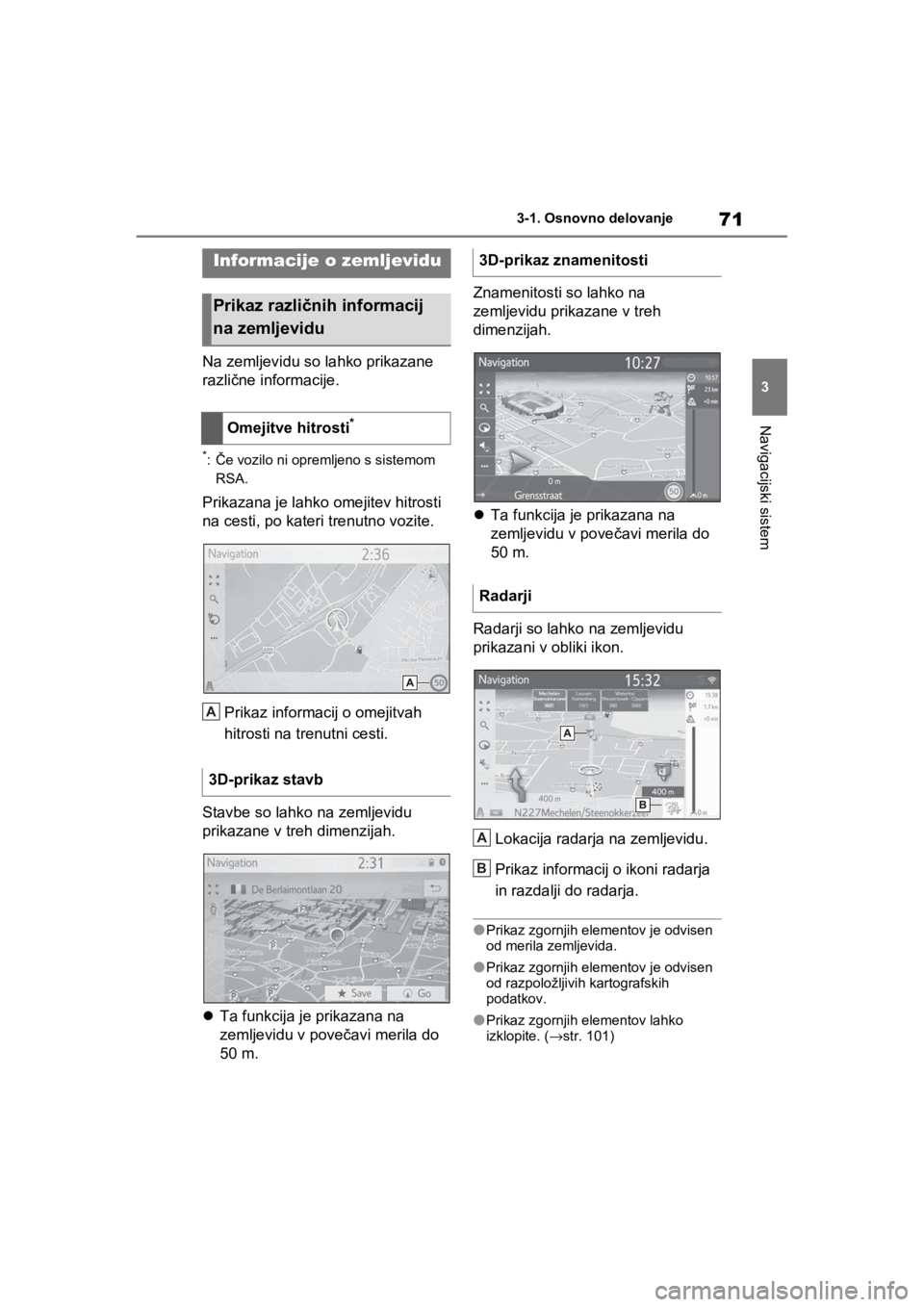 TOYOTA RAV4 PHEV 2021  Navodila Za Uporabo (in Slovenian) 71
3 3-1. Osnovno delovanje
Navigacijski sistem
Na zemljevidu so lahko prikazane 
različne informacije.
*:Če vozilo ni opremljeno s sistemom 
RSA.
Prikazana je lahko omejitev hitrosti 
na cesti, po  TOYOTA RAV4 PHEV 2021  Navodila Za Uporabo (in Slovenian) 71
3 3-1. Osnovno delovanje
Navigacijski sistem
Na zemljevidu so lahko prikazane 
različne informacije.
*:Če vozilo ni opremljeno s sistemom 
RSA.
Prikazana je lahko omejitev hitrosti 
na cesti, po