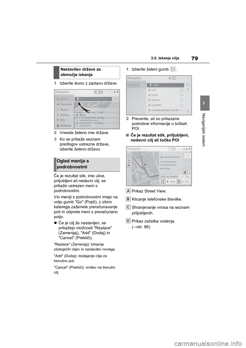 TOYOTA RAV4 PHEV 2021  Navodila Za Uporabo (in Slovenian) 79
3 3-2. Iskanje cilja
Navigacijski sistem
1Izberite ikono z zastavo države.
2Vnesite želeno ime države.
3Ko se prikaže seznam 
predlogov ustrezne države, 
izberite želeno državo.
Če je rezul TOYOTA RAV4 PHEV 2021  Navodila Za Uporabo (in Slovenian) 79
3 3-2. Iskanje cilja
Navigacijski sistem
1Izberite ikono z zastavo države.
2Vnesite želeno ime države.
3Ko se prikaže seznam 
predlogov ustrezne države, 
izberite želeno državo.
Če je rezul