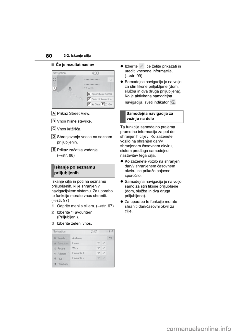 TOYOTA RAV4 PHEV 2021  Navodila Za Uporabo (in Slovenian) 803-2. Iskanje cilja
nČe je rezultat naslov
Prikaz Street View.
Vnos hišne številke.
Vnos križišča.
Shranjevanje vnosa na seznam 
priljubljenih.
Prikaz začetka vodenja. 
(→str. 86)
Iskanje ci TOYOTA RAV4 PHEV 2021  Navodila Za Uporabo (in Slovenian) 803-2. Iskanje cilja
nČe je rezultat naslov
Prikaz Street View.
Vnos hišne številke.
Vnos križišča.
Shranjevanje vnosa na seznam 
priljubljenih.
Prikaz začetka vodenja. 
(→str. 86)
Iskanje ci