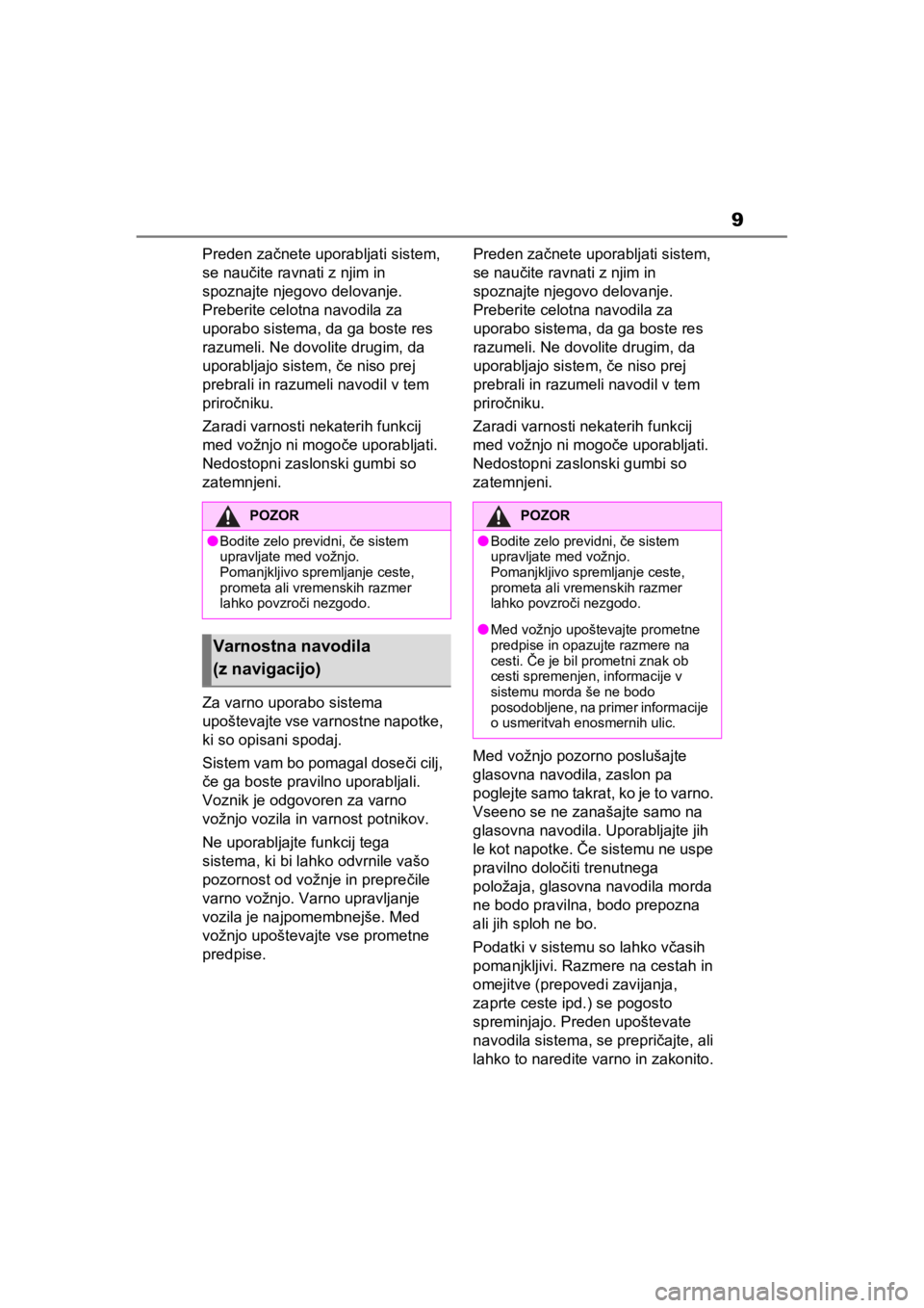 TOYOTA RAV4 PHEV 2021  Navodila Za Uporabo (in Slovenian) 9
Preden začnete uporabljati sistem, 
se naučite ravnati z njim in 
spoznajte njegovo delovanje. 
Preberite celotna navodila za 
uporabo sistema, da ga boste res 
razumeli. Ne dovolite drugim, da 
u