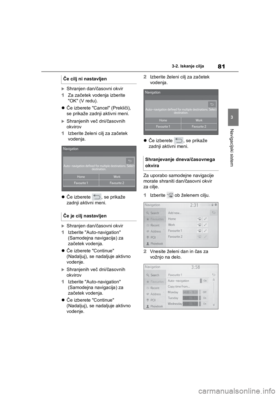 TOYOTA RAV4 PHEV 2021  Navodila Za Uporabo (in Slovenian) 81
3 3-2. Iskanje cilja
Navigacijski sistem
Shranjen dan/časovni okvir
1Za začetek vodenja izberite 
"OK" (V redu).
Če izberete "Cancel" (Prekliči), 
se prikaže zadnji aktivni meni.
Shra TOYOTA RAV4 PHEV 2021  Navodila Za Uporabo (in Slovenian) 81
3 3-2. Iskanje cilja
Navigacijski sistem
Shranjen dan/časovni okvir
1Za začetek vodenja izberite 
"OK" (V redu).
Če izberete "Cancel" (Prekliči), 
se prikaže zadnji aktivni meni.
Shra