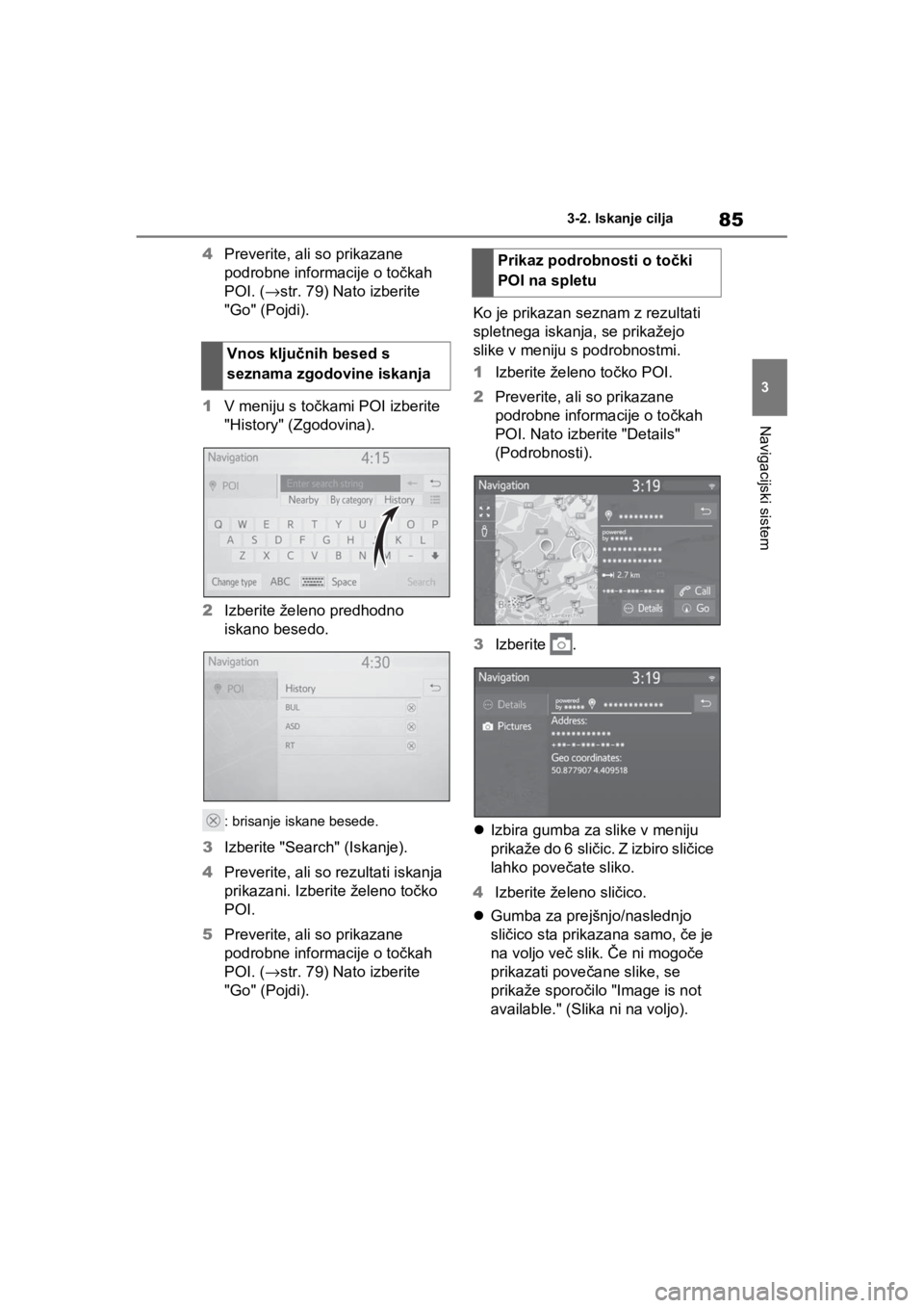 TOYOTA RAV4 PHEV 2021  Navodila Za Uporabo (in Slovenian) 85
3 3-2. Iskanje cilja
Navigacijski sistem
4Preverite, ali so prikazane 
podrobne informacije o točkah 
POI. (→str. 79) Nato izberite 
"Go" (Pojdi).
1V meniju s točkami POI izberite 
"History" (Z TOYOTA RAV4 PHEV 2021  Navodila Za Uporabo (in Slovenian) 85
3 3-2. Iskanje cilja
Navigacijski sistem
4Preverite, ali so prikazane 
podrobne informacije o točkah 
POI. (→str. 79) Nato izberite 
"Go" (Pojdi).
1V meniju s točkami POI izberite 
"History" (Z