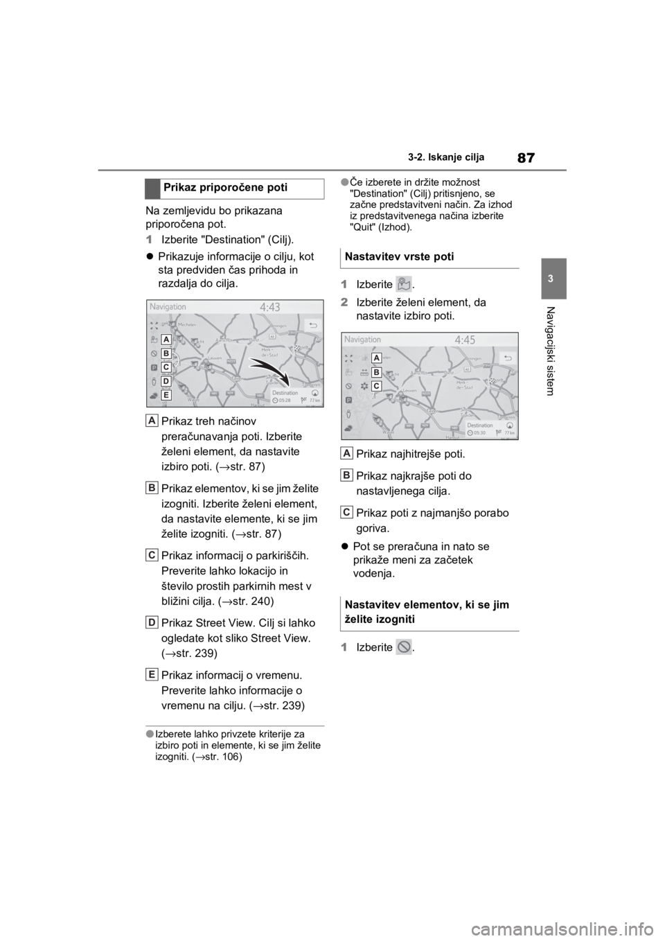 TOYOTA RAV4 PHEV 2021  Navodila Za Uporabo (in Slovenian) 87
3 3-2. Iskanje cilja
Navigacijski sistem
Na zemljevidu bo prikazana 
priporočena pot.
1Izberite "Destination" (Cilj).
Prikazuje informacije o cilju, kot 
sta predviden čas prihoda in 
razdalja TOYOTA RAV4 PHEV 2021  Navodila Za Uporabo (in Slovenian) 87
3 3-2. Iskanje cilja
Navigacijski sistem
Na zemljevidu bo prikazana 
priporočena pot.
1Izberite "Destination" (Cilj).
Prikazuje informacije o cilju, kot 
sta predviden čas prihoda in 
razdalja
