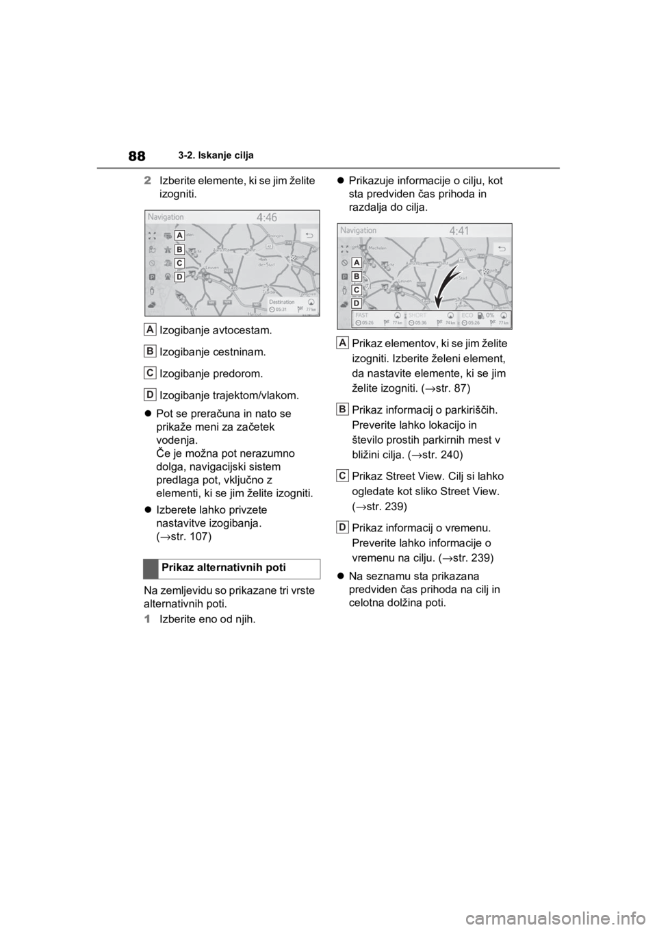 TOYOTA RAV4 PHEV 2021  Navodila Za Uporabo (in Slovenian) 883-2. Iskanje cilja
2Izberite elemente, ki se jim želite 
izogniti.
Izogibanje avtocestam.
Izogibanje cestninam.
Izogibanje predorom.
Izogibanje trajektom/vlakom.
Pot se preračuna in nato se 
pr TOYOTA RAV4 PHEV 2021  Navodila Za Uporabo (in Slovenian) 883-2. Iskanje cilja
2Izberite elemente, ki se jim želite 
izogniti.
Izogibanje avtocestam.
Izogibanje cestninam.
Izogibanje predorom.
Izogibanje trajektom/vlakom.
Pot se preračuna in nato se 
pr