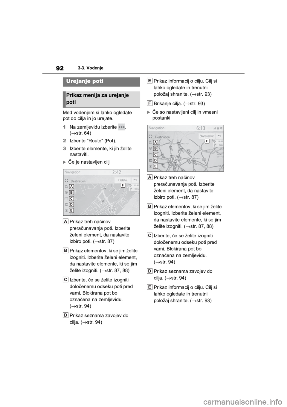 TOYOTA RAV4 PHEV 2021  Navodila Za Uporabo (in Slovenian) 923-3. Vodenje
Med vodenjem si lahko ogledate 
pot do cilja in jo urejate.
1Na zemljevidu izberite  . 
(→str. 64)
2Izberite "Route" (Pot).
3Izberite elemente, ki jih želite 
nastaviti.
Če je na TOYOTA RAV4 PHEV 2021  Navodila Za Uporabo (in Slovenian) 923-3. Vodenje
Med vodenjem si lahko ogledate 
pot do cilja in jo urejate.
1Na zemljevidu izberite  . 
(→str. 64)
2Izberite "Route" (Pot).
3Izberite elemente, ki jih želite 
nastaviti.
Če je na