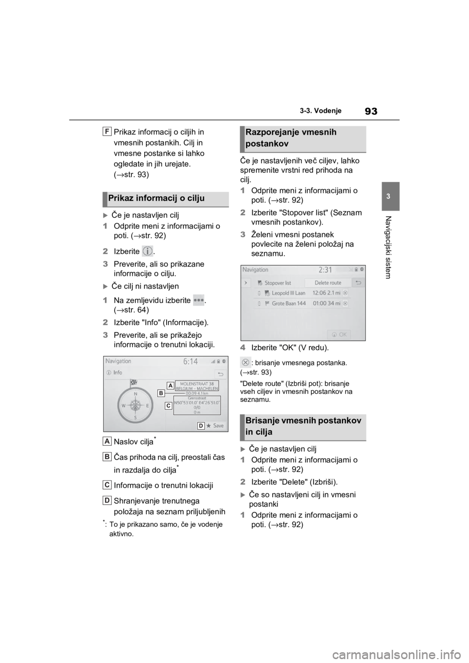 TOYOTA RAV4 PHEV 2021  Navodila Za Uporabo (in Slovenian) 93
3 3-3. Vodenje
Navigacijski sistem
Prikaz informacij o ciljih in 
vmesnih postankih. Cilj in 
vmesne postanke si lahko 
ogledate in jih urejate. 
(→str. 93)
Če je nastavljen cilj
1Odprite men TOYOTA RAV4 PHEV 2021  Navodila Za Uporabo (in Slovenian) 93
3 3-3. Vodenje
Navigacijski sistem
Prikaz informacij o ciljih in 
vmesnih postankih. Cilj in 
vmesne postanke si lahko 
ogledate in jih urejate. 
(→str. 93)
Če je nastavljen cilj
1Odprite men