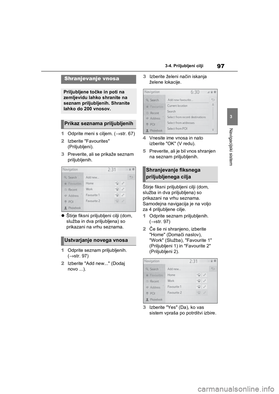 TOYOTA RAV4 PHEV 2021  Navodila Za Uporabo (in Slovenian) 97
3 3-4. Priljubljeni cilji
Navigacijski sistem
3-4.Priljubljeni cilji
1Odprite meni s ciljem. (→str. 67)
2Izberite "Favourites" 
(Priljubljeni).
3Preverite, ali se prikaže seznam 
priljubljenih.
 TOYOTA RAV4 PHEV 2021  Navodila Za Uporabo (in Slovenian) 97
3 3-4. Priljubljeni cilji
Navigacijski sistem
3-4.Priljubljeni cilji
1Odprite meni s ciljem. (→str. 67)
2Izberite "Favourites" 
(Priljubljeni).
3Preverite, ali se prikaže seznam 
priljubljenih.
