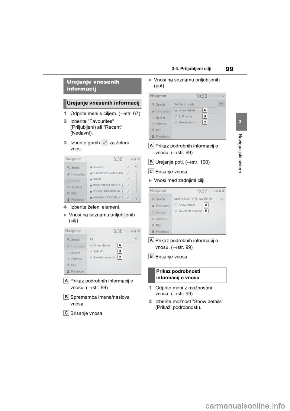 TOYOTA RAV4 PHEV 2021  Navodila Za Uporabo (in Slovenian) 99
3 3-4. Priljubljeni cilji
Navigacijski sistem
1Odprite meni s ciljem. (→str. 67)
2Izberite "Favourites" 
(Priljubljeni) ali "Recent" 
(Nedavni).
3Izberite gumb   za želeni 
vnos.
4Izberite žele TOYOTA RAV4 PHEV 2021  Navodila Za Uporabo (in Slovenian) 99
3 3-4. Priljubljeni cilji
Navigacijski sistem
1Odprite meni s ciljem. (→str. 67)
2Izberite "Favourites" 
(Priljubljeni) ali "Recent" 
(Nedavni).
3Izberite gumb   za želeni 
vnos.
4Izberite žele