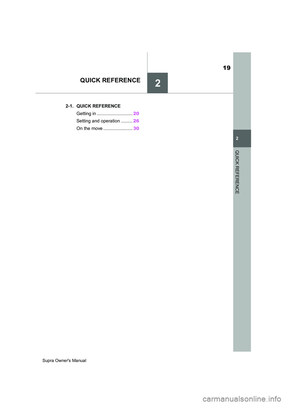 TOYOTA SUPRA 2019 User Guide 2
19
Supra Owners Manual
2
QUICK REFERENCE
QUICK REFERENCE
.2-1. QUICK REFERENCE
Getting in ............................20
Setting and operation .........26
On the move .......................30 