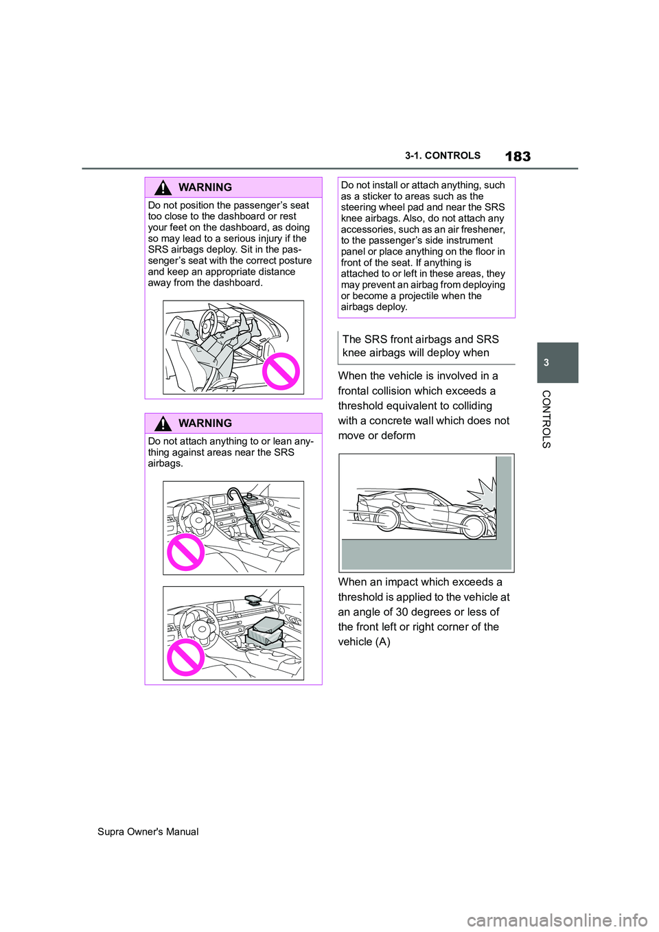 TOYOTA SUPRA 2019 Owners Manual 183
3
Supra Owners Manual3-1. CONTROLS
CONTROLSWhen the vehicle is involved in a
frontal collision which exceeds a
threshold equivalent to colliding
with a concrete wall which does not
move or de TOYOTA SUPRA 2019 Owners Manual 183
3
Supra Owners Manual3-1. CONTROLS
CONTROLSWhen the vehicle is involved in a
frontal collision which exceeds a
threshold equivalent to colliding
with a concrete wall which does not
move or de