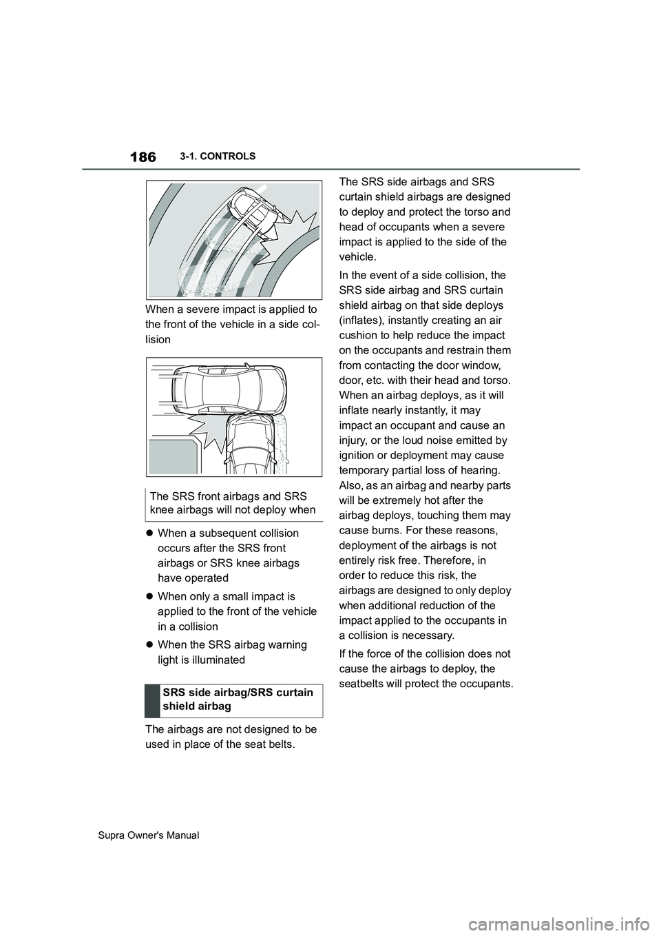 TOYOTA SUPRA 2019 Owners Manual 186
Supra Owners Manual3-1. CONTROLS
When a severe impact is applied to
the front of the vehicle in a side col-
lision
When a subsequent collision
occurs after the SRS front
airbags or SRS knee TOYOTA SUPRA 2019 Owners Manual 186
Supra Owners Manual3-1. CONTROLS
When a severe impact is applied to
the front of the vehicle in a side col-
lision
When a subsequent collision
occurs after the SRS front
airbags or SRS knee