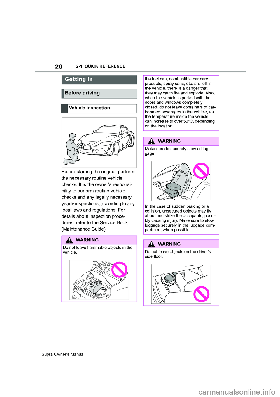 TOYOTA SUPRA 2019 User Guide 20
Supra Owners Manual2-1. QUICK REFERENCE
2-1.QUICK REFE RENCE
Before starting the engine, perform 
the necessary routine vehicle 
checks. It is the owner’s responsi-
bility to perform routine veh