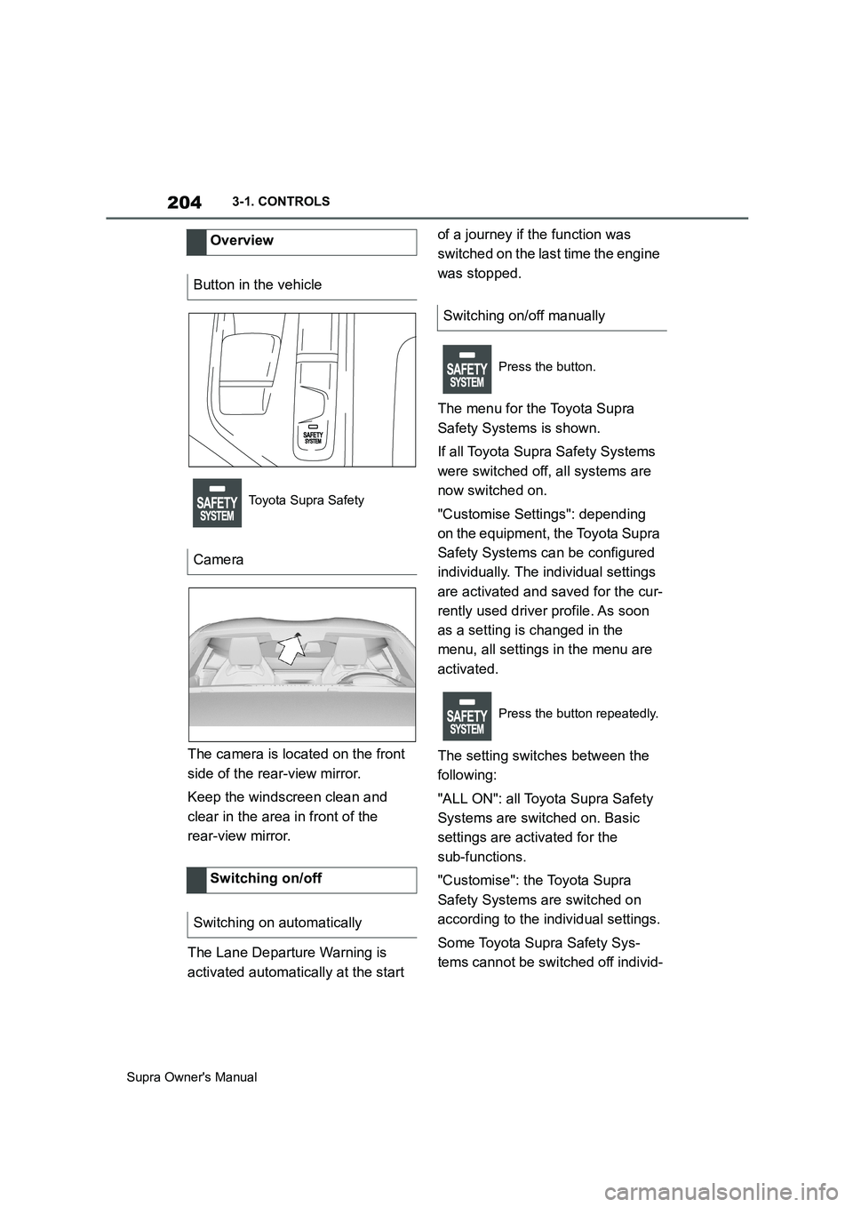 TOYOTA SUPRA 2019 Owners Manual 204
Supra Owners Manual3-1. CONTROLS
The camera is located on the front
side of the rear-view mirror.
Keep the windscreen clean and
clear in the area in front of the
rear-view mirror.
The Lane Dep TOYOTA SUPRA 2019 Owners Manual 204
Supra Owners Manual3-1. CONTROLS
The camera is located on the front
side of the rear-view mirror.
Keep the windscreen clean and
clear in the area in front of the
rear-view mirror.
The Lane Dep