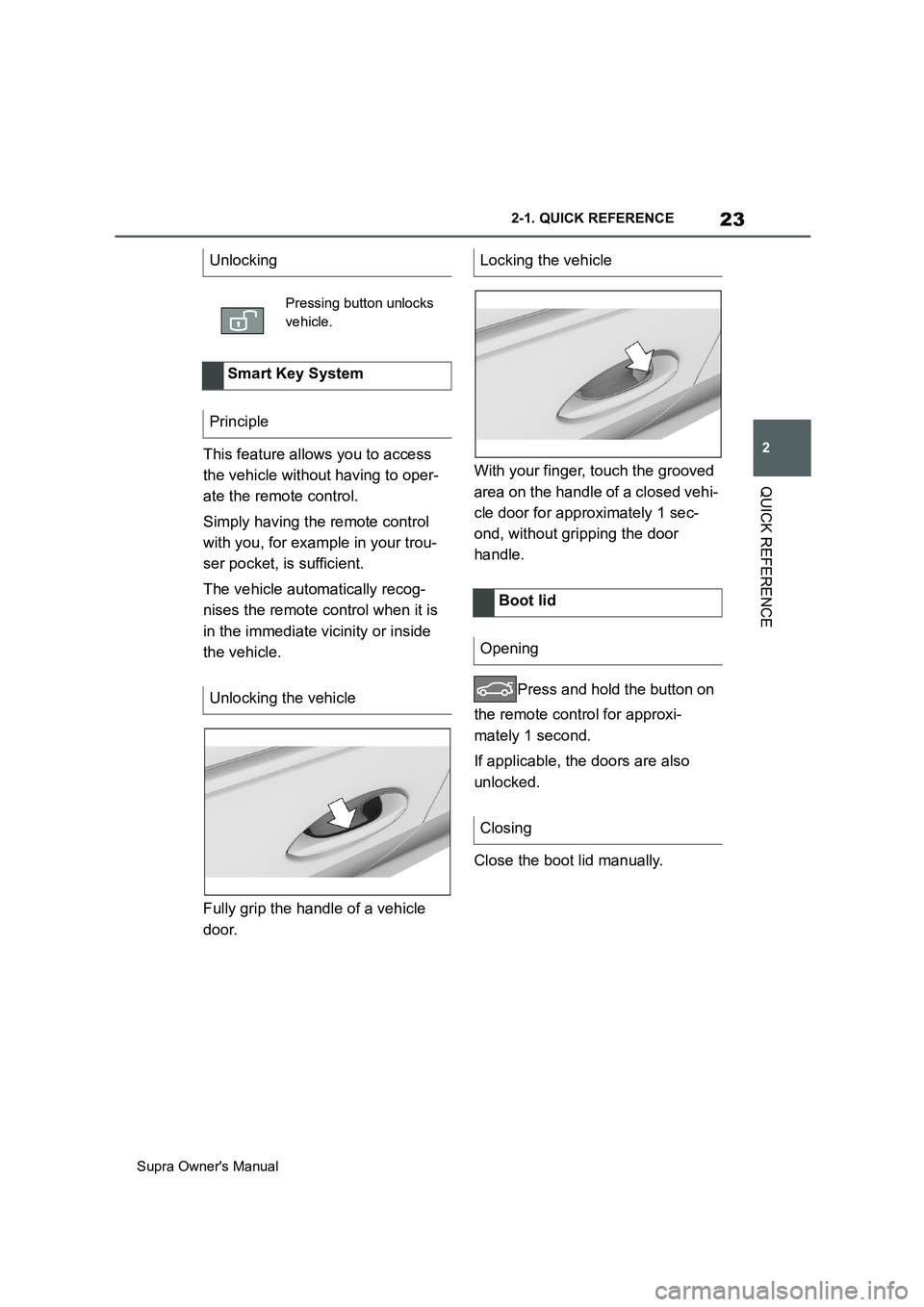TOYOTA SUPRA 2019 Owners Manual 23
2
Supra Owners Manual2-1. QUICK REFERENCE
QUICK REFERENCE
This feature allows you to access
the vehicle without having to oper-
ate the remote control.
Simply having the remote control
with you, TOYOTA SUPRA 2019 Owners Manual 23
2
Supra Owners Manual2-1. QUICK REFERENCE
QUICK REFERENCE
This feature allows you to access
the vehicle without having to oper-
ate the remote control.
Simply having the remote control
with you,