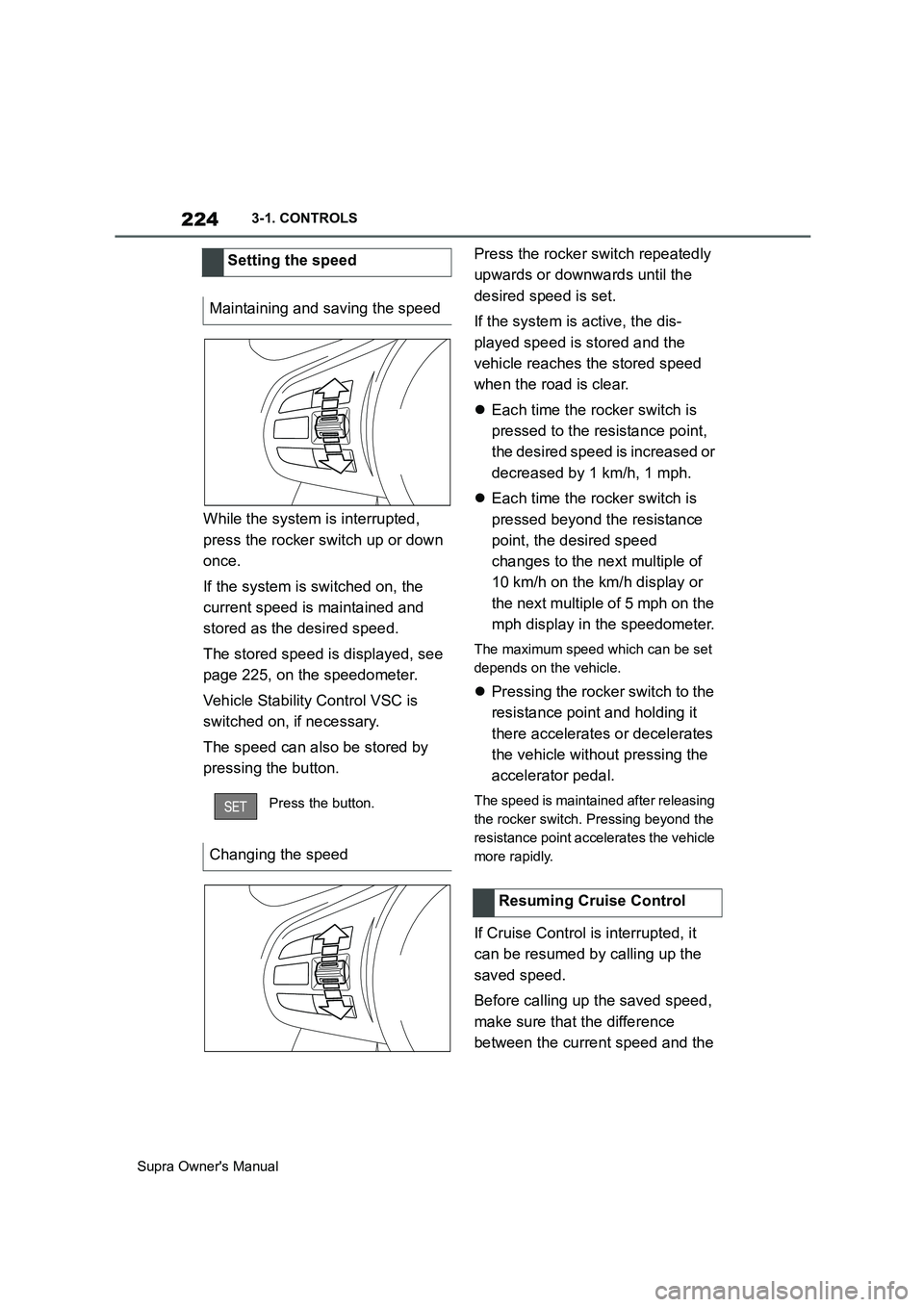TOYOTA SUPRA 2019 Owners Manual 224
Supra Owners Manual3-1. CONTROLS
While the system is interrupted,
press the rocker switch up or down
once.
If the system is switched on, the
current speed is maintained and
stored as the desi TOYOTA SUPRA 2019 Owners Manual 224
Supra Owners Manual3-1. CONTROLS
While the system is interrupted,
press the rocker switch up or down
once.
If the system is switched on, the
current speed is maintained and
stored as the desi