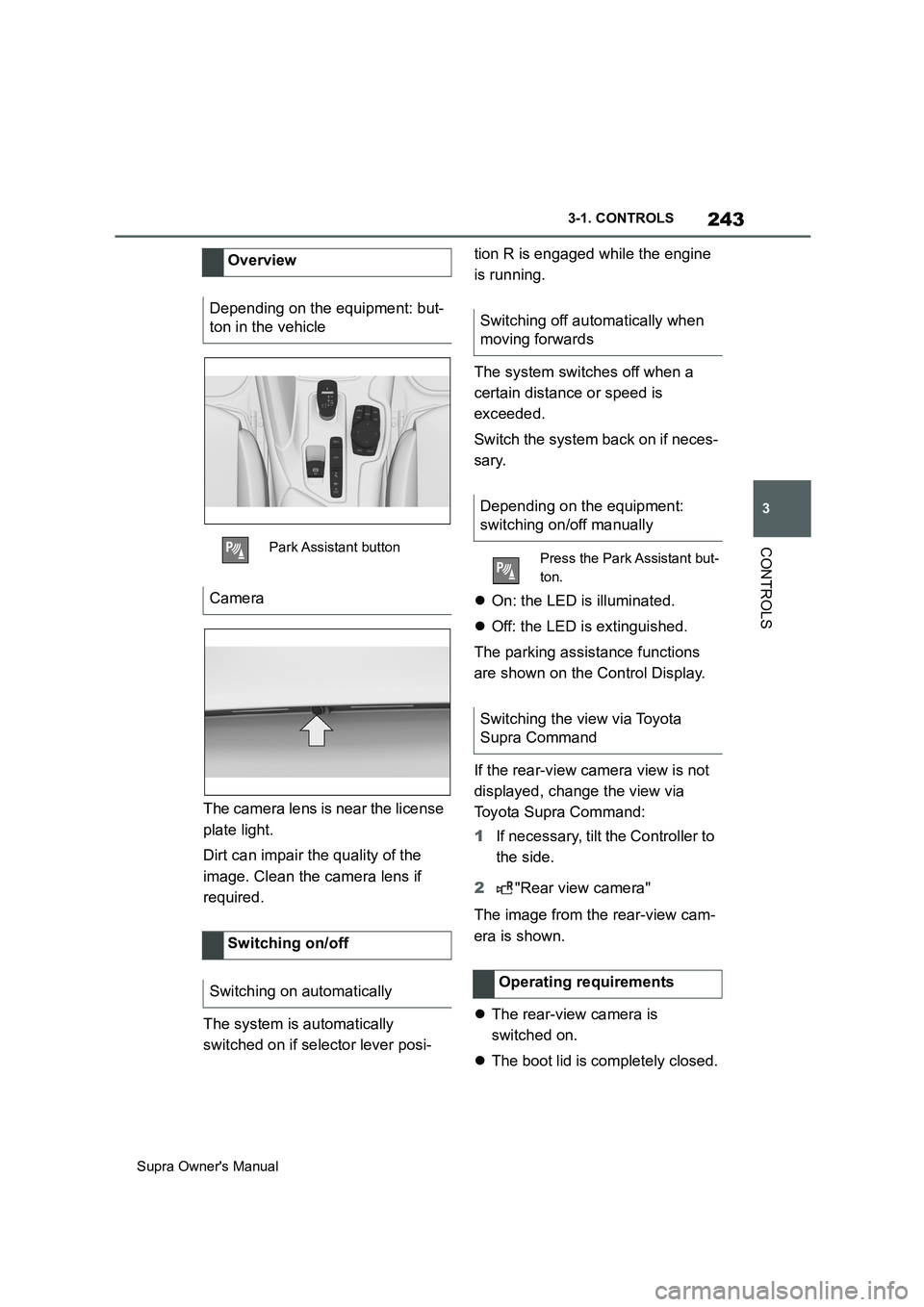 TOYOTA SUPRA 2019 Owners Manual 243
3
Supra Owners Manual3-1. CONTROLS
CONTROLS
The camera lens is near the license
plate light.
Dirt can impair the quality of the
image. Clean the camera lens if
required.
The system is automati TOYOTA SUPRA 2019 Owners Manual 243
3
Supra Owners Manual3-1. CONTROLS
CONTROLS
The camera lens is near the license
plate light.
Dirt can impair the quality of the
image. Clean the camera lens if
required.
The system is automati