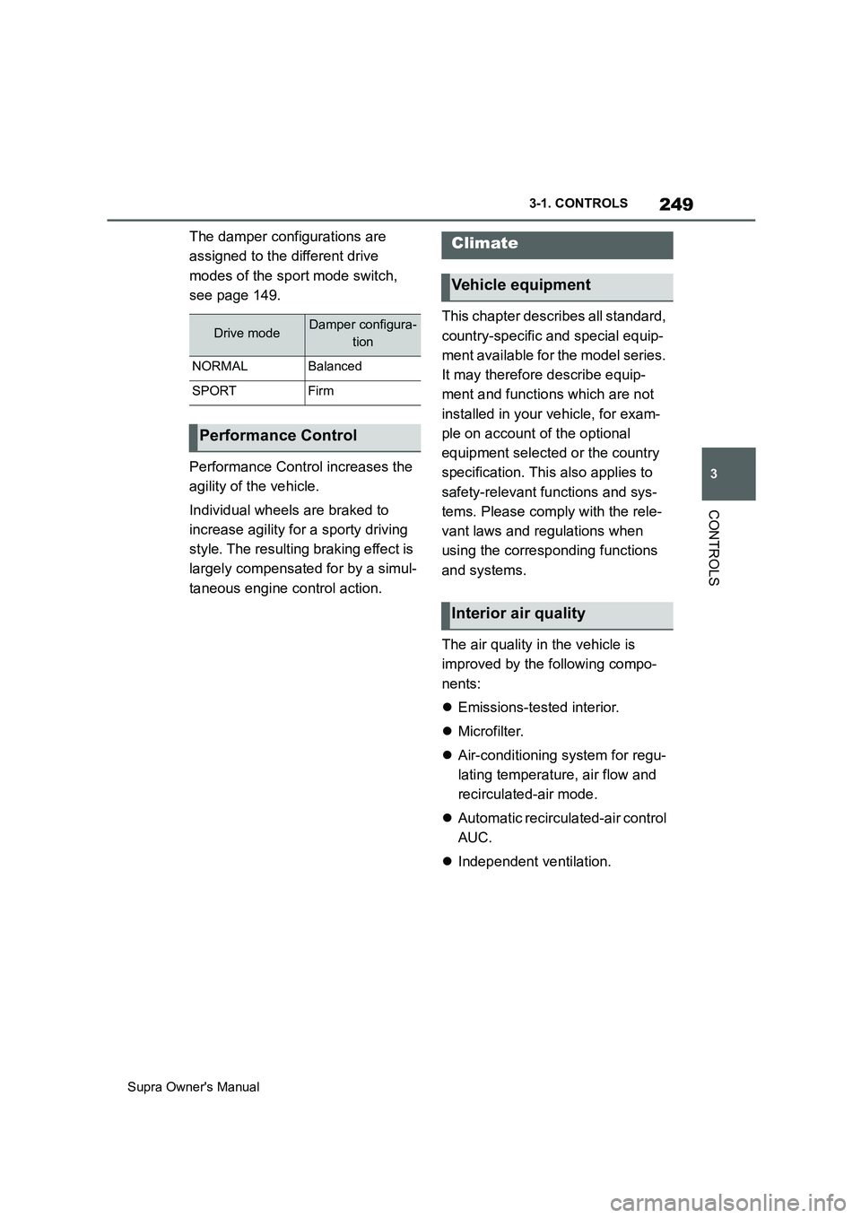 TOYOTA SUPRA 2019 Owners Manual 249
3
Supra Owners Manual3-1. CONTROLS
CONTROLS
The damper configurations are
assigned to the different drive
modes of the sport mode switch,
see page 149.
Performance Control increases the
agili TOYOTA SUPRA 2019 Owners Manual 249
3
Supra Owners Manual3-1. CONTROLS
CONTROLS
The damper configurations are
assigned to the different drive
modes of the sport mode switch,
see page 149.
Performance Control increases the
agili