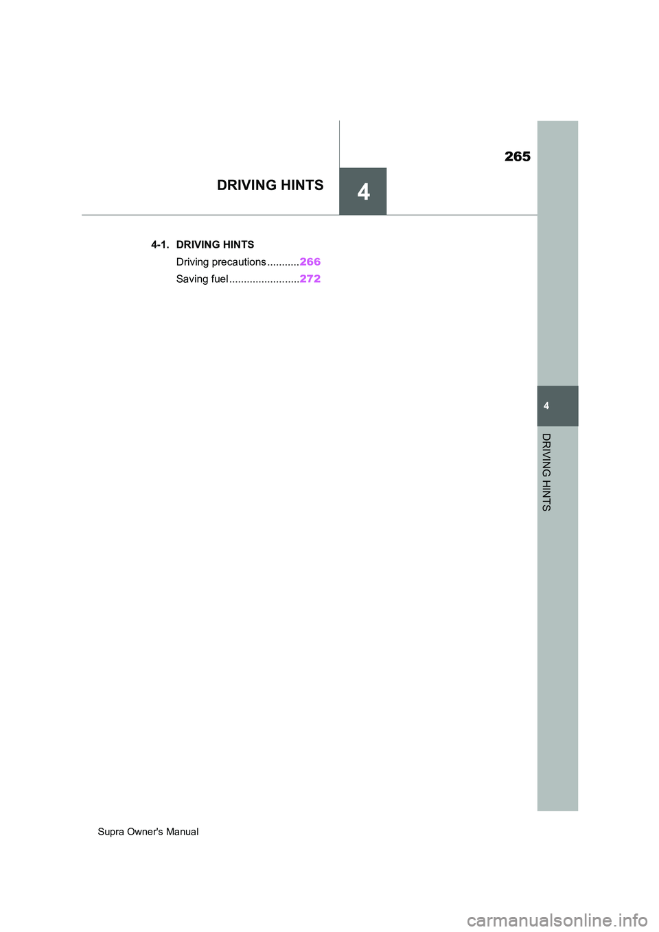 TOYOTA SUPRA 2019 Owners Manual 4
265
Supra Owners Manual
4
DRIVING HINTS
DRIVING HINTS
.4-1. DRIVING HINTS
Driving precautions ...........266
Saving fuel ........................272 TOYOTA SUPRA 2019 Owners Manual 4
265
Supra Owners Manual
4
DRIVING HINTS
DRIVING HINTS
.4-1. DRIVING HINTS
Driving precautions ...........266
Saving fuel ........................272