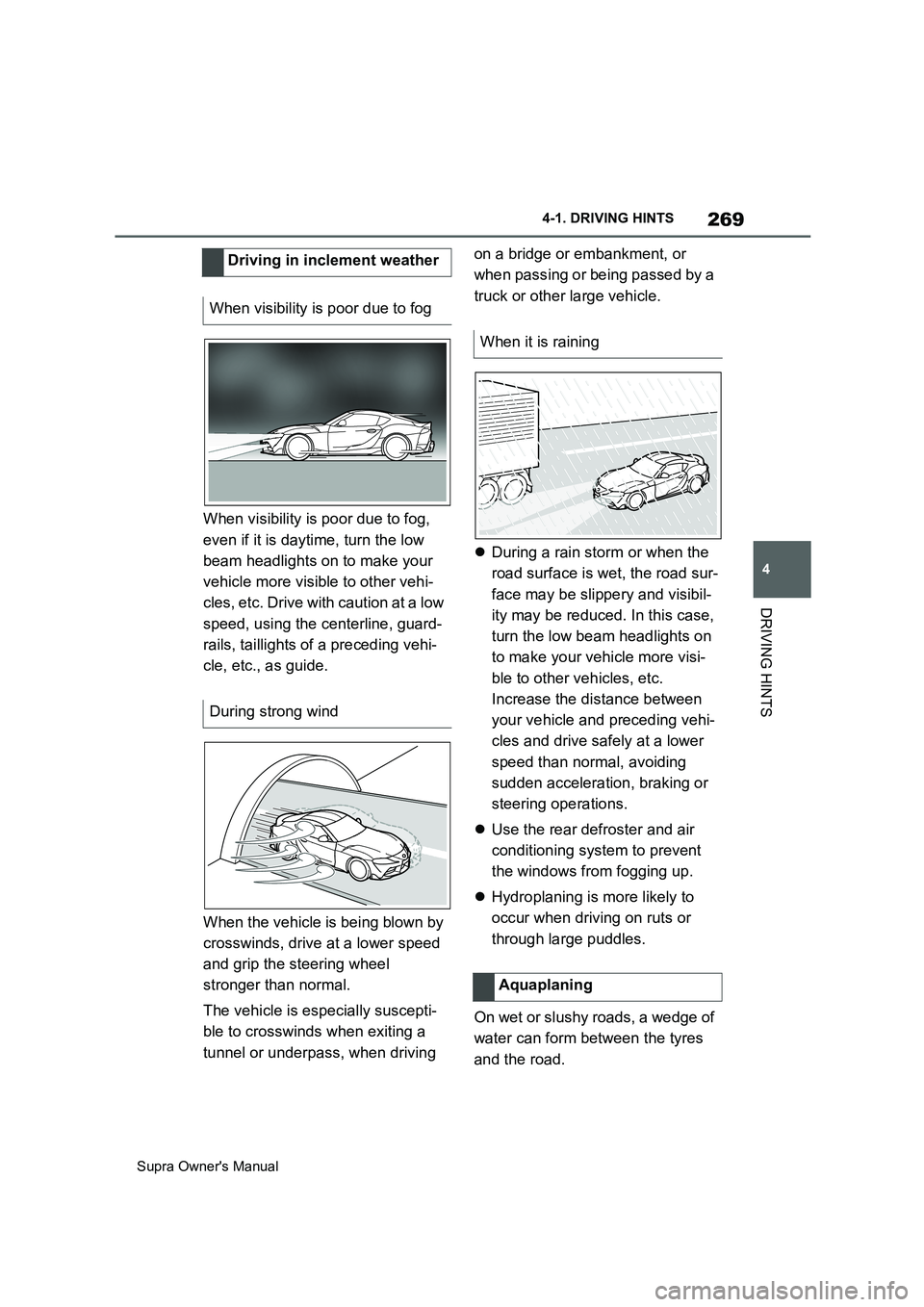TOYOTA SUPRA 2019 Owners Manual 269
4
Supra Owners Manual4-1. DRIVING HINTS
DRIVING HINTS
When visibility is poor due to fog,
even if it is daytime, turn the low
beam headlights on to make your
vehicle more visible to other vehi TOYOTA SUPRA 2019 Owners Manual 269
4
Supra Owners Manual4-1. DRIVING HINTS
DRIVING HINTS
When visibility is poor due to fog,
even if it is daytime, turn the low
beam headlights on to make your
vehicle more visible to other vehi