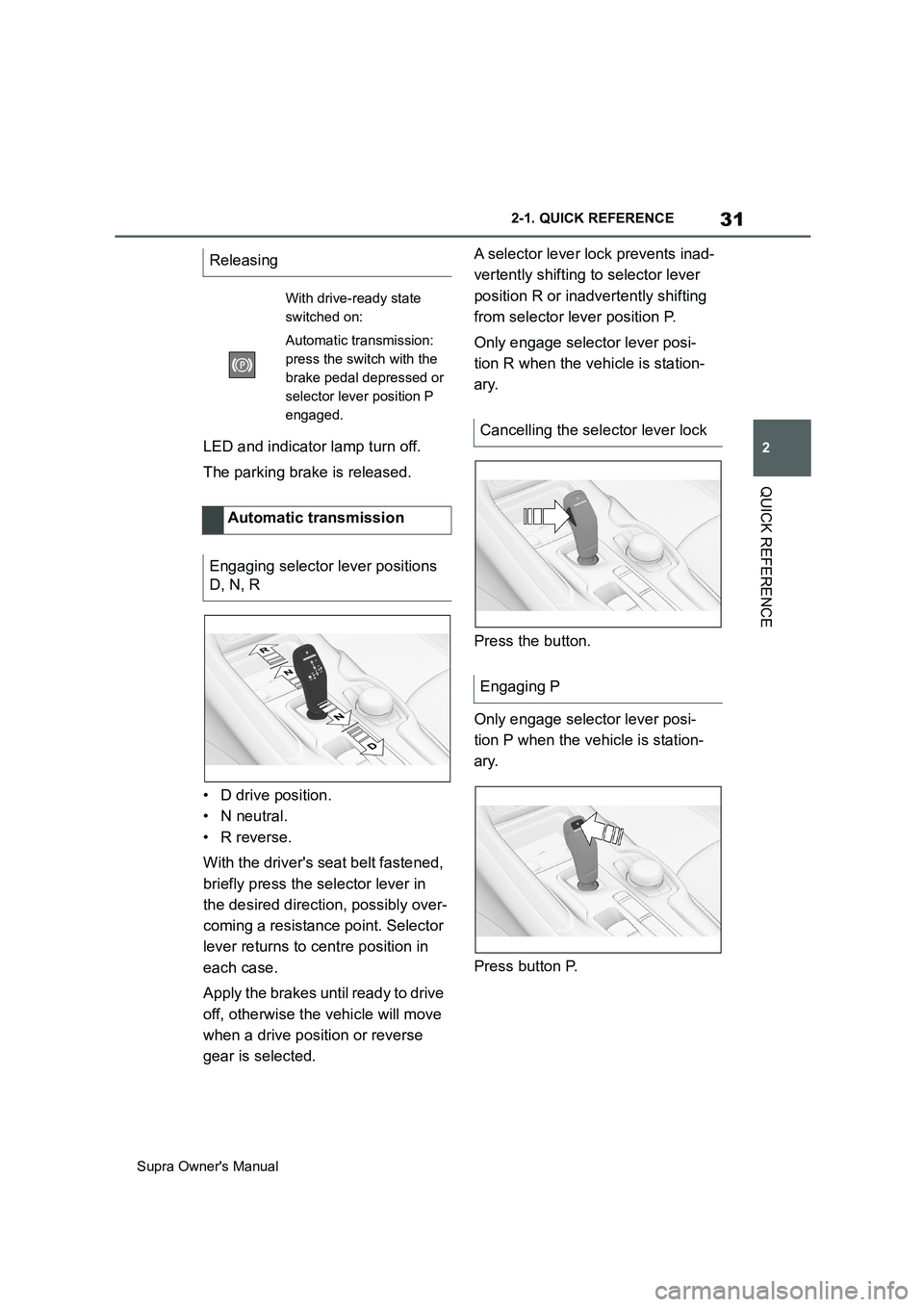 TOYOTA SUPRA 2019 Owners Guide 31
2
Supra Owners Manual2-1. QUICK REFERENCE
QUICK REFERENCE
LED and indicator lamp turn off.
The parking brake is released.
• D drive position.
• N neutral.
• R reverse.
With the drivers seat TOYOTA SUPRA 2019 Owners Guide 31
2
Supra Owners Manual2-1. QUICK REFERENCE
QUICK REFERENCE
LED and indicator lamp turn off.
The parking brake is released.
• D drive position.
• N neutral.
• R reverse.
With the drivers seat