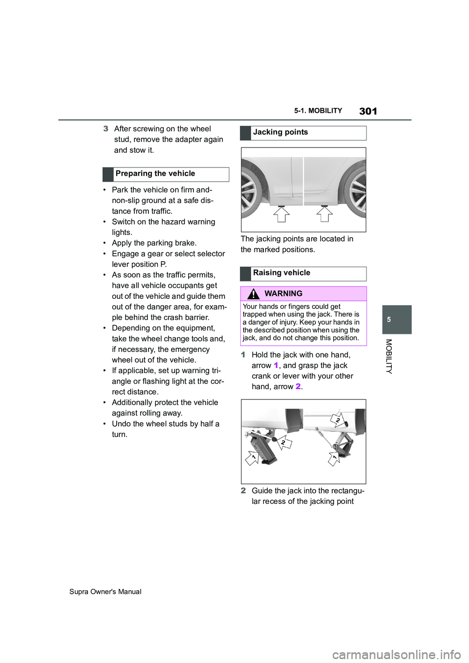 TOYOTA SUPRA 2019 Owners Manual 301
5
Supra Owners Manual5-1. MOBILITY
MOBILITY
3After screwing on the wheel
stud, remove the adapter again
and stow it.
• Park the vehicle on firm and-
non-slip ground at a safe dis-
tance from TOYOTA SUPRA 2019 Owners Manual 301
5
Supra Owners Manual5-1. MOBILITY
MOBILITY
3After screwing on the wheel
stud, remove the adapter again
and stow it.
• Park the vehicle on firm and-
non-slip ground at a safe dis-
tance from
