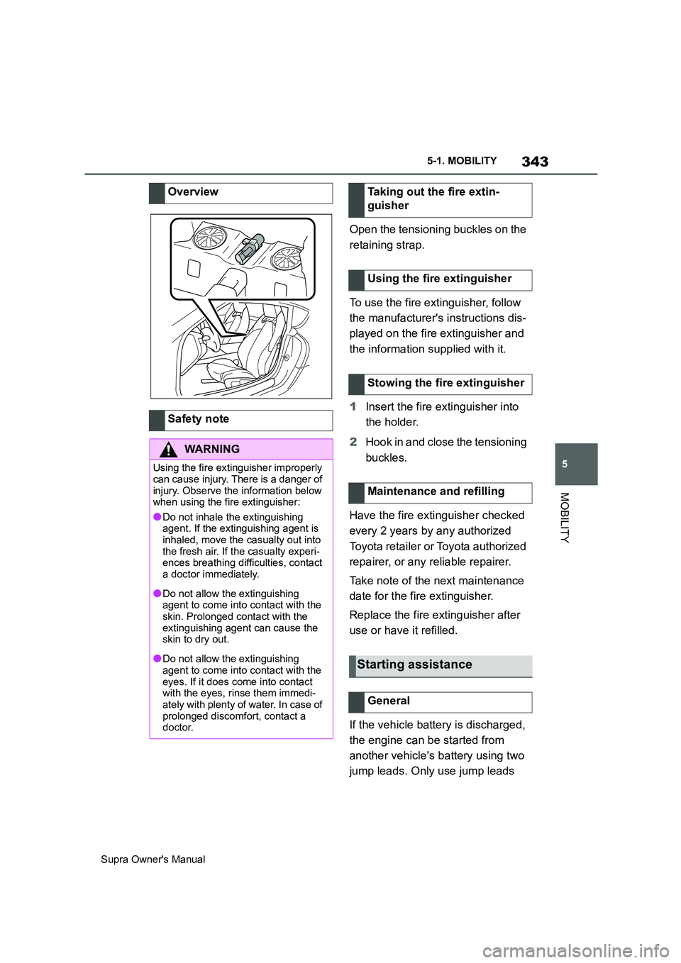TOYOTA SUPRA 2019 Owners Manual 343
5
Supra Owners Manual5-1. MOBILITY
MOBILITY
Open the tensioning buckles on the
retaining strap.
To use the fire extinguisher, follow
the manufacturers instructions dis-
played on the fire exti TOYOTA SUPRA 2019 Owners Manual 343
5
Supra Owners Manual5-1. MOBILITY
MOBILITY
Open the tensioning buckles on the
retaining strap.
To use the fire extinguisher, follow
the manufacturers instructions dis-
played on the fire exti