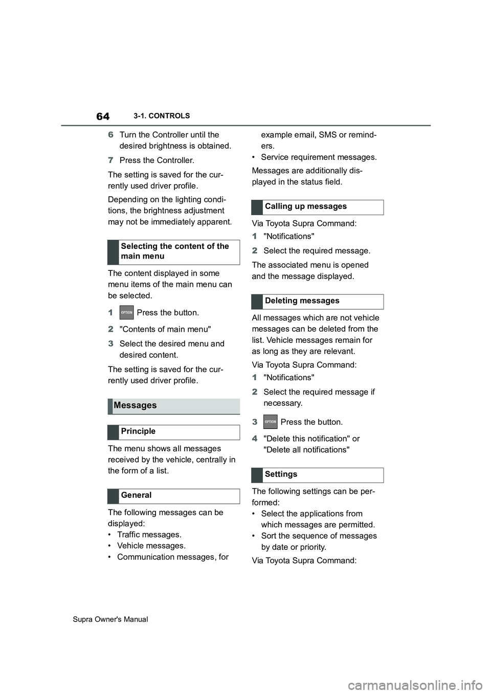 TOYOTA SUPRA 2019 Repair Manual 64
Supra Owners Manual3-1. CONTROLS
6Turn the Controller until the 
desired brightness is obtained.
7Press the Controller.
The setting is saved for the cur-
rently used driver profile.
Depending on t