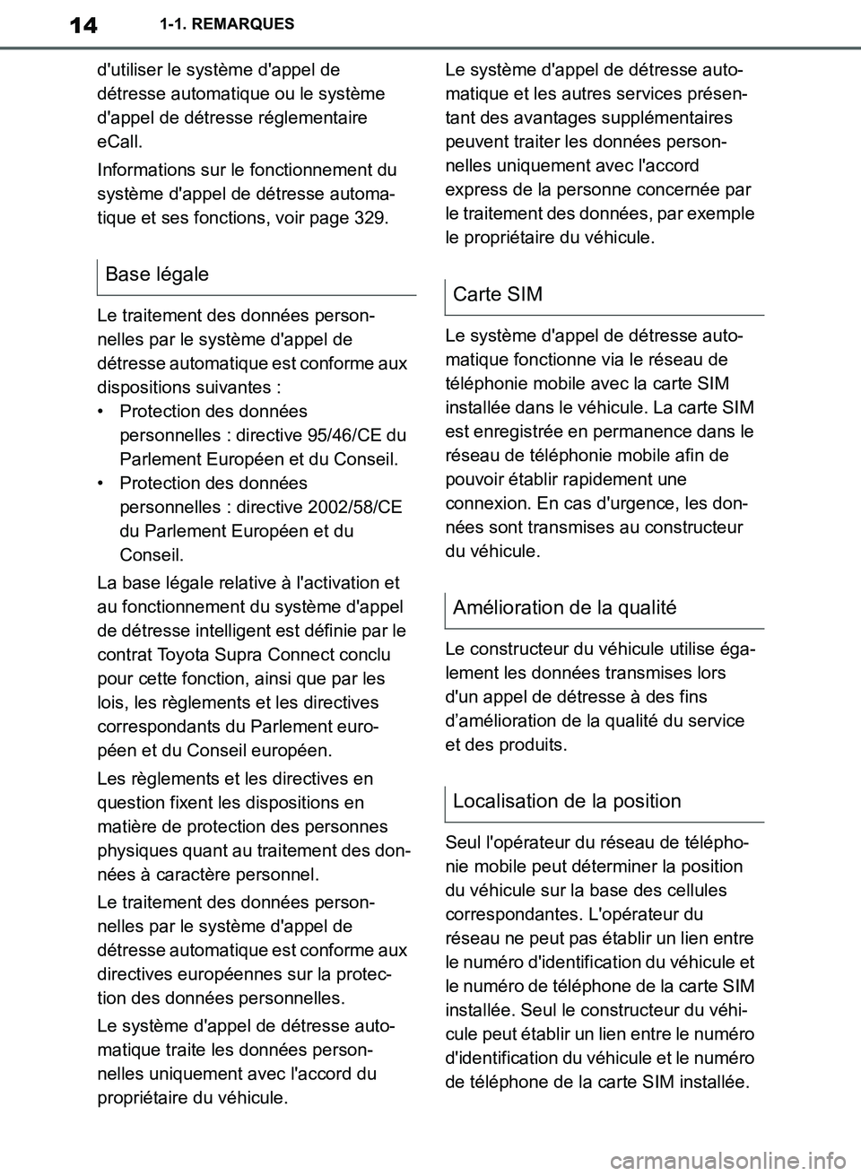 TOYOTA SUPRA 2019  Notices Demploi (in French) 14
Supra Owners Manual_EK
1-1. REMARQUES
dutiliser le système dappel de 
détresse automatique ou le système 
dappel de détresse réglementaire 
eCall.
Informations sur le fonctionnement du 
sy